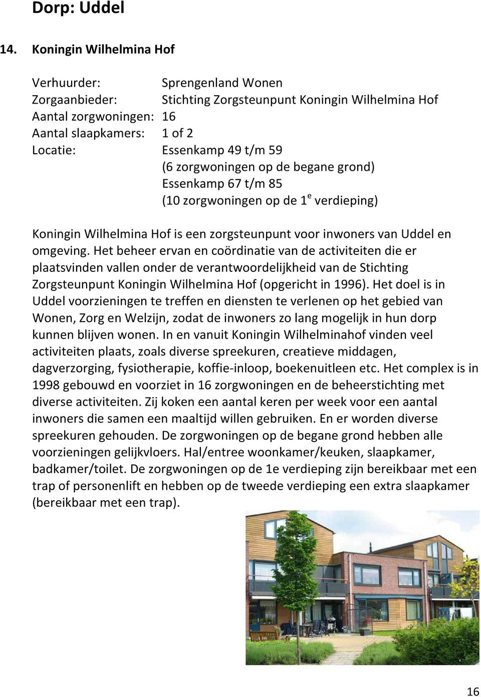 (6 zorgwoningen op de begane grond) Essenkamp 67 t/m 85 (10 zorgwoningen op de 1 e verdieping) Koningin Wilhelmina Hof is een zorgsteunpunt voor inwoners van Uddel en omgeving.