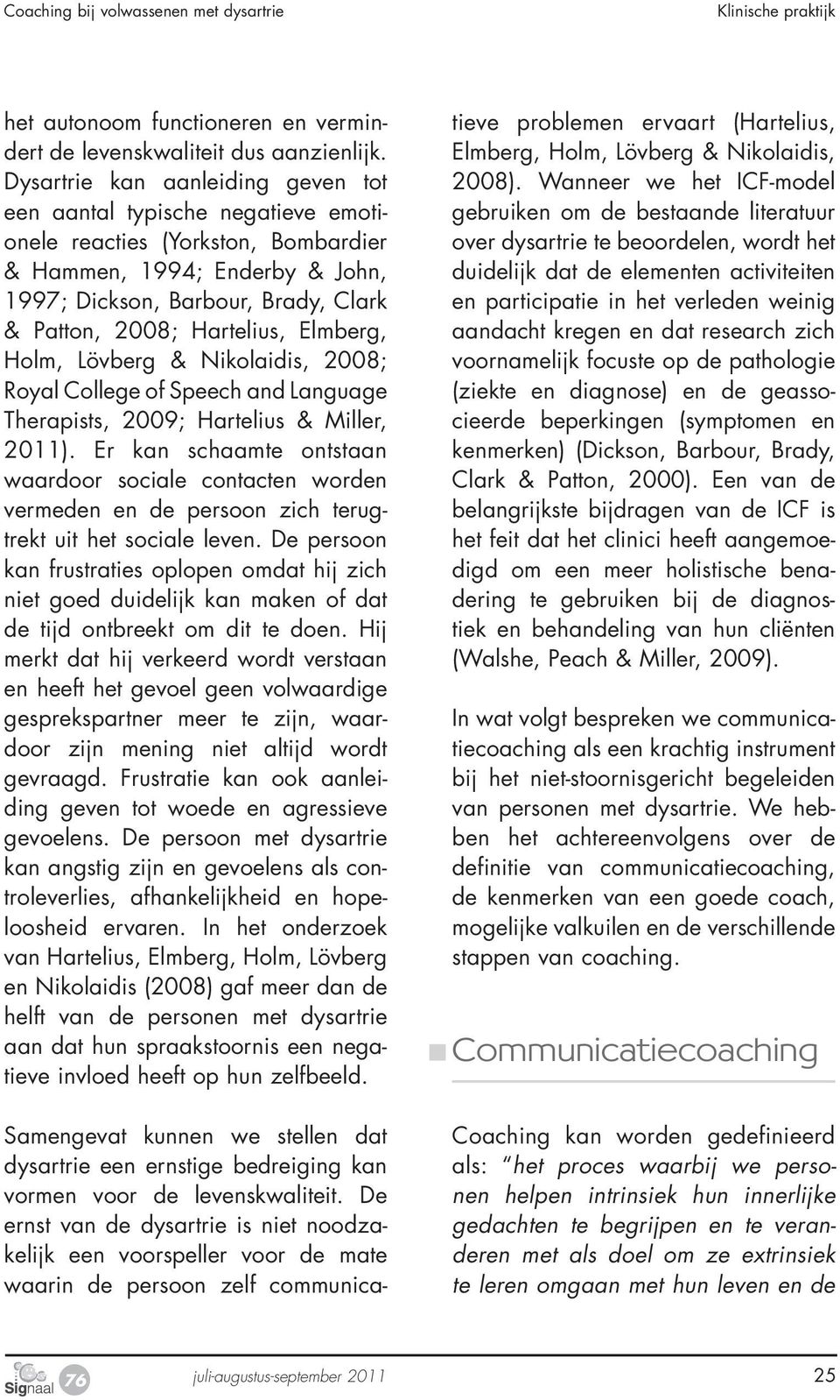 Hartelius, Elmberg, Holm, Lövberg & Nikolaidis, 2008; Royal College of Speech and Language Therapists, 2009; Hartelius & Miller, 2011).