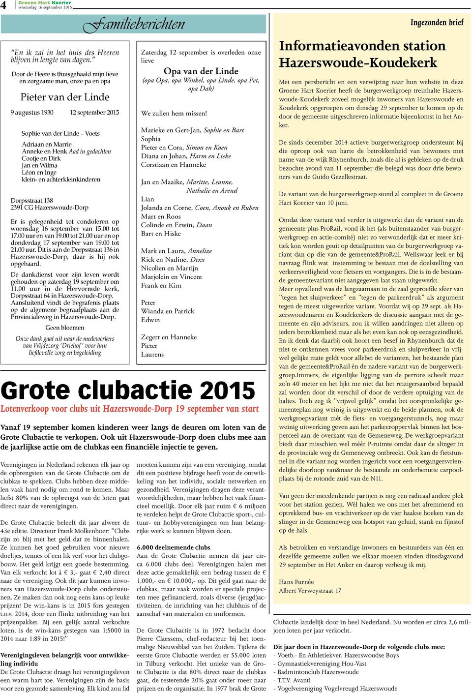 gedachten Cootje en Dirk Jan en Wilma Léon en Inge klein- en achterkleinkinderen Dorpsstraat 138 2391 CG Hazerswoude-Dorp Er is gelegenheid tot condoleren op woensdag 16 september van 15.00 tot 17.