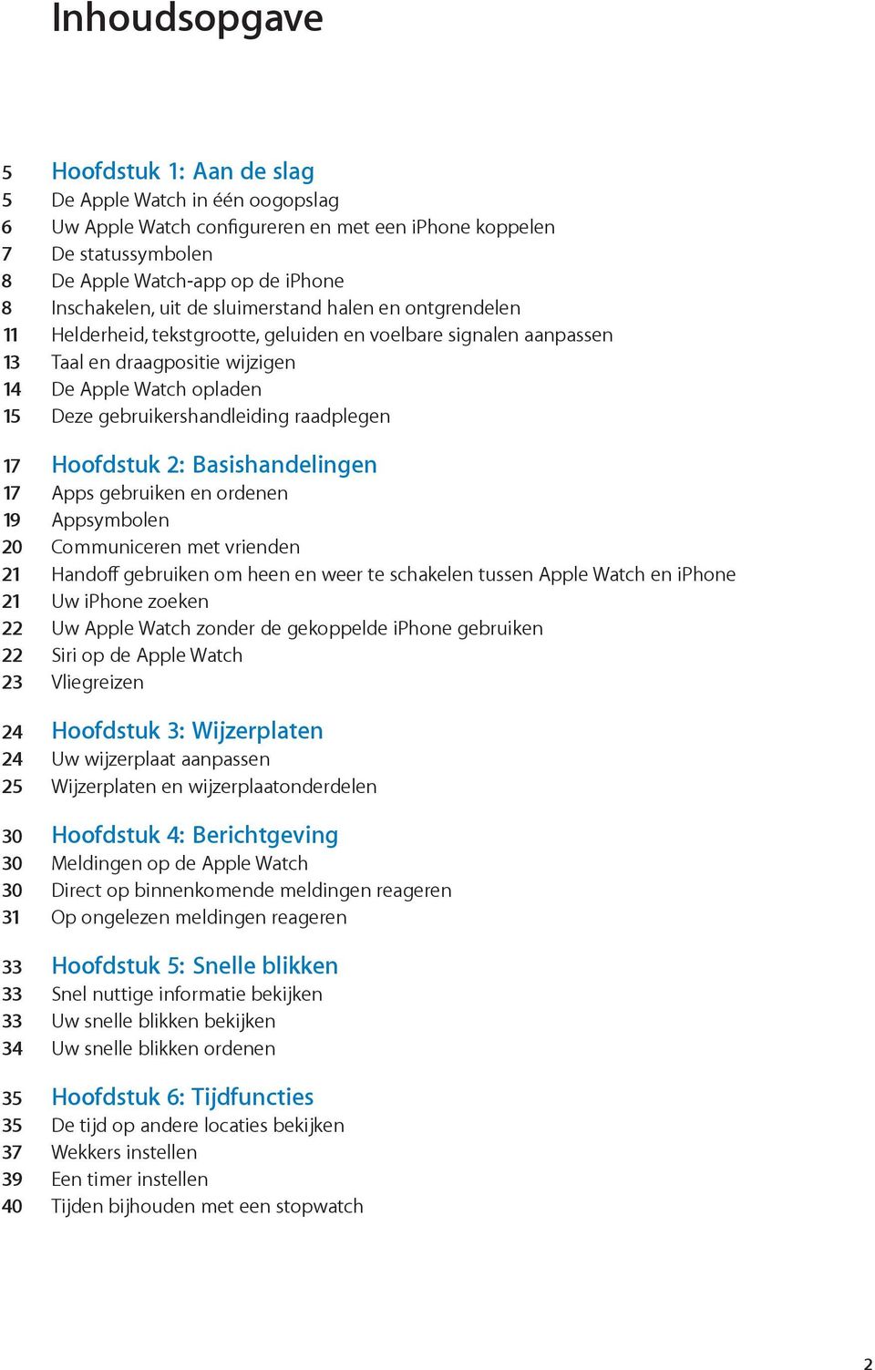 gebruikershandleiding raadplegen 17 Hoofdstuk 2: Basishandelingen 17 Apps gebruiken en ordenen 19 Appsymbolen 20 Communiceren met vrienden 21 Handoff gebruiken om heen en weer te schakelen tussen