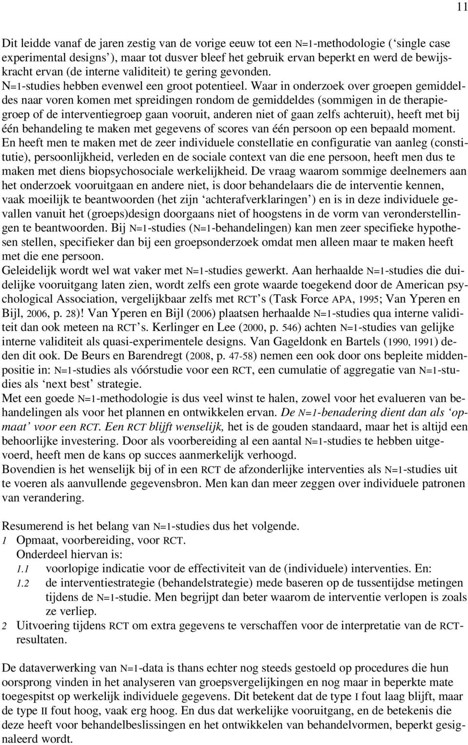 Waar in onderzoek over groepen gemiddeldes naar voren komen met spreidingen rondom de gemiddeldes (sommigen in de therapiegroep of de interventiegroep gaan vooruit, anderen niet of gaan zelfs