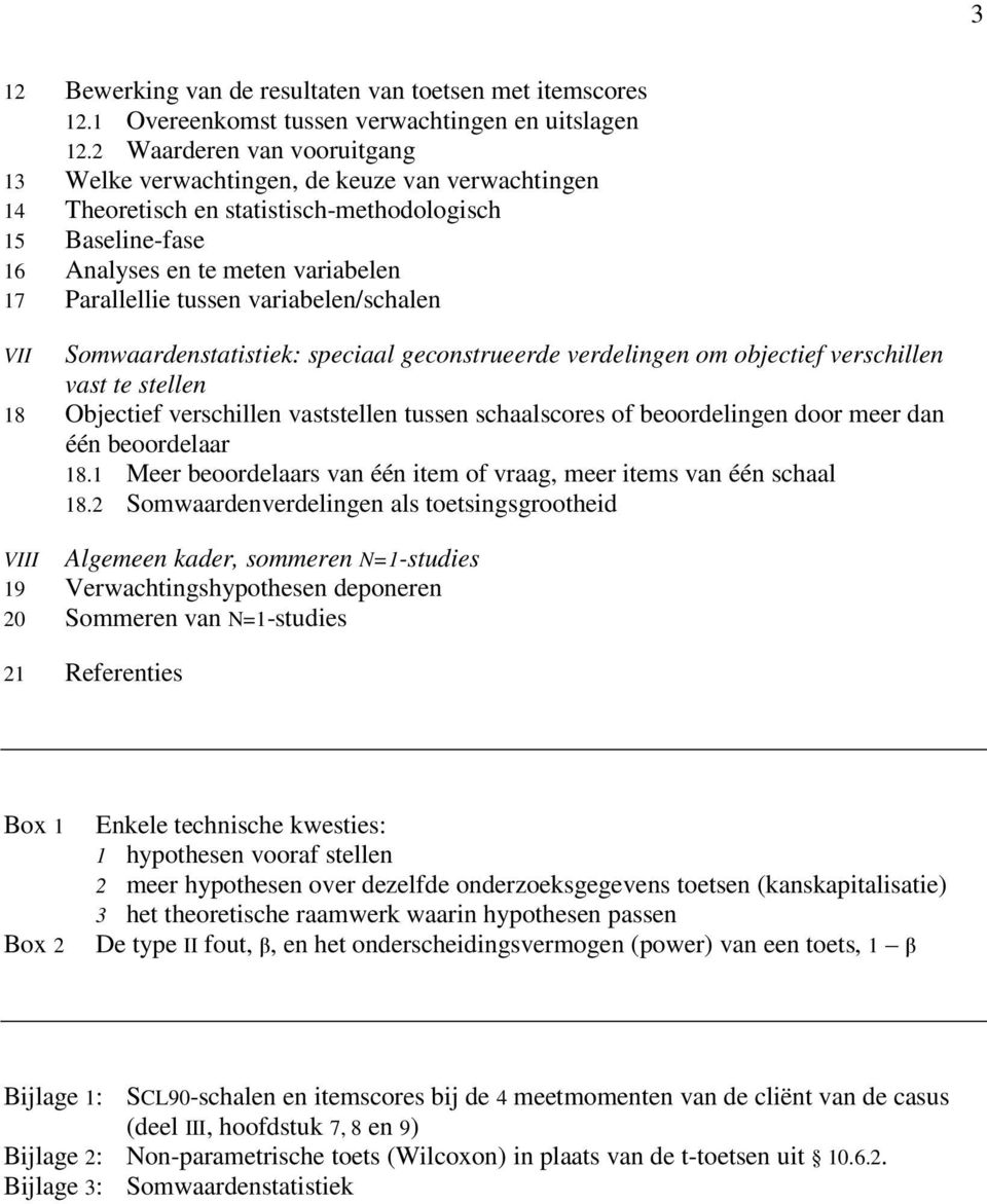 variabelen/schalen VII Somwaardenstatistiek: speciaal geconstrueerde verdelingen om objectief verschillen vast te stellen 18 Objectief verschillen vaststellen tussen schaalscores of beoordelingen