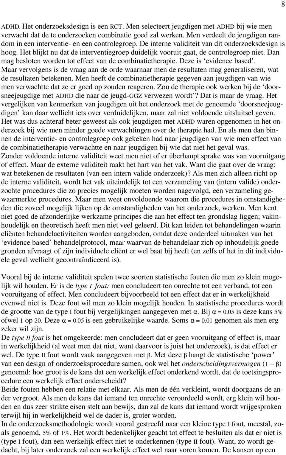 Het blijkt nu dat de interventiegroep duidelijk vooruit gaat, de controlegroep niet. Dan mag besloten worden tot effect van de combinatietherapie. Deze is evidence based.