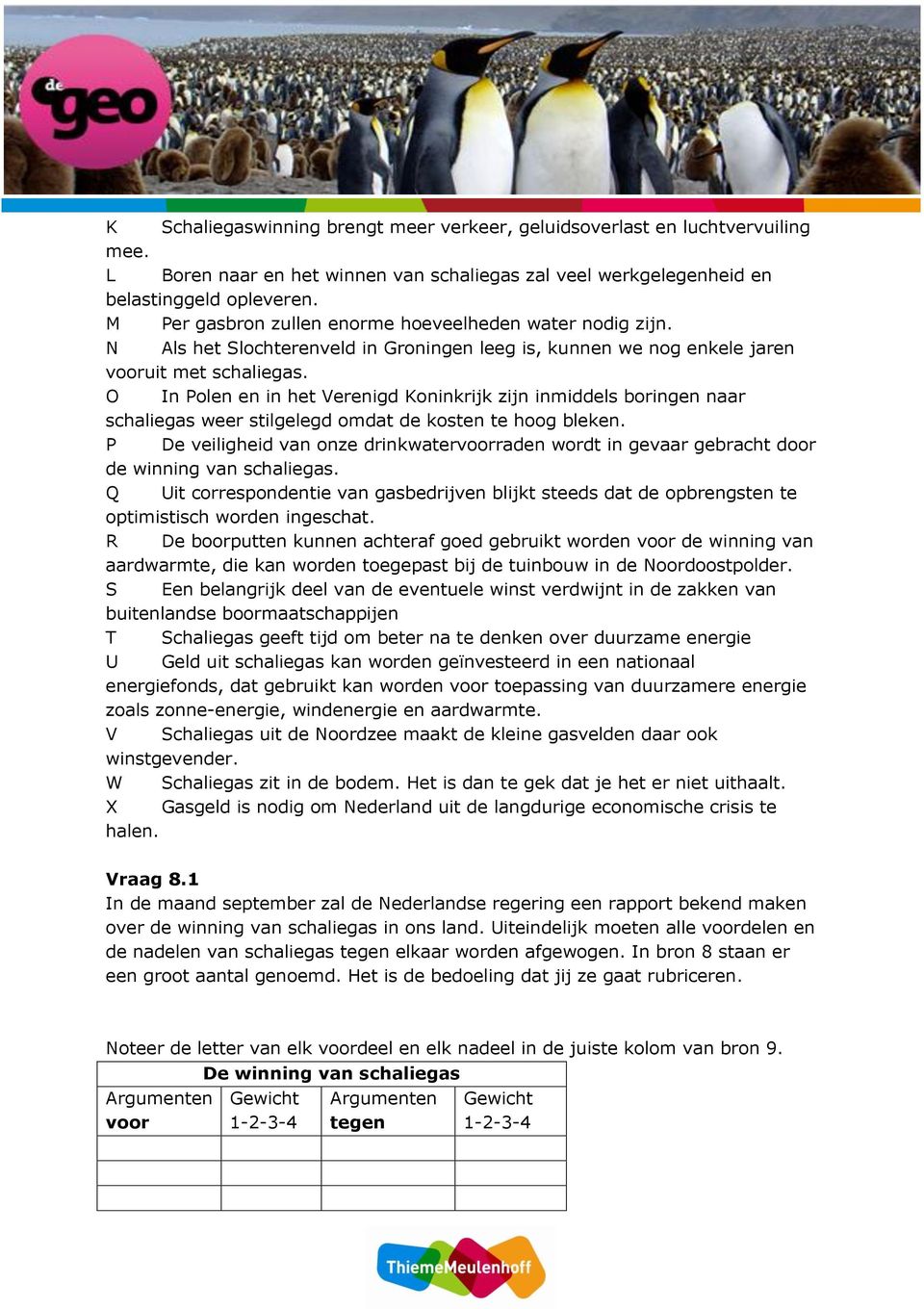 O In Polen en in het Verenigd Koninkrijk zijn inmiddels boringen naar schaliegas weer stilgelegd omdat de kosten te hoog bleken.