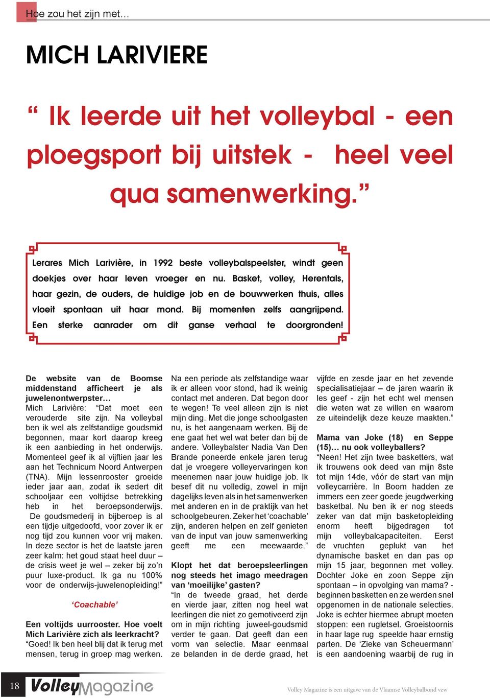 Basket, volley, Herentals, haar gezin, de ouders, de huidige job en de bouwwerken thuis, alles vloeit spontaan uit haar mond. Bij momenten zelfs aangrijpend.