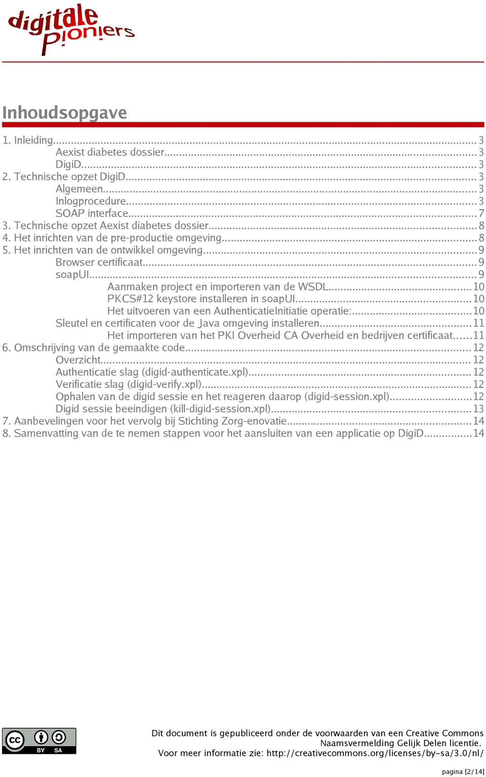 ..10 PKCS#12 keystore installeren in soapui...10 Het uitvoeren van een AuthenticatieInitiatie operatie:...10 Sleutel en certificaten voor de Java omgeving installeren.