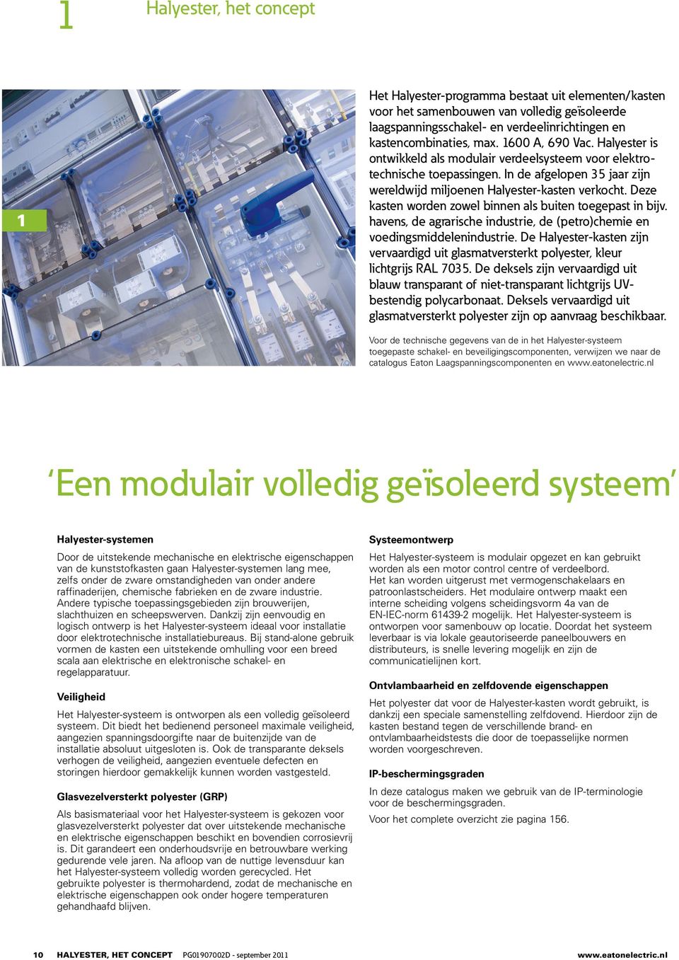 Deze kasten worden zowel binnen als buiten toegepast in bijv. havens, de agrarische industrie, de (petro)chemie en voedingsmiddelenindustrie.