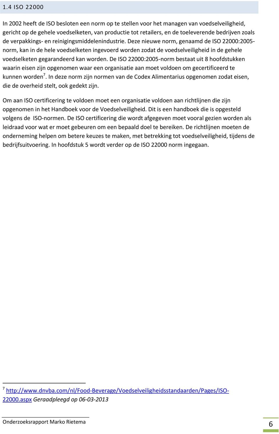 Deze nieuwe norm, genaamd de ISO 22000:2005- norm, kan in de hele voedselketen ingevoerd worden zodat de voedselveiligheid in de gehele voedselketen gegarandeerd kan worden.