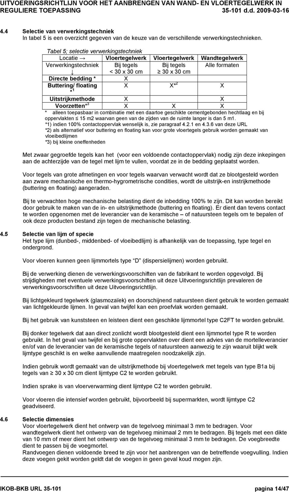 Buttering/ floating X X* 2 X * 1 Uitstrijkmethode X X Voorzetten* 3 X X X * alleen toepasbaar in combinatie met een daartoe geschikte cementgebonden hechtlaag en bij oppervlakten 15 m2 waarvan geen