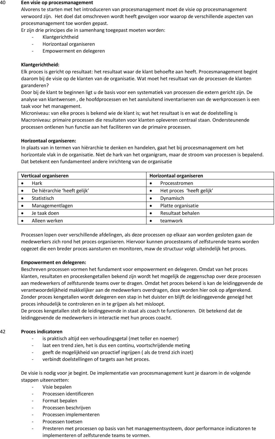 Er zijn drie principes die in samenhang toegepast moeten worden: - Klantgerichtheid - Horizontaal organiseren - Empowerment en delegeren Klantgerichtheid: Elk proces is gericht op resultaat: het