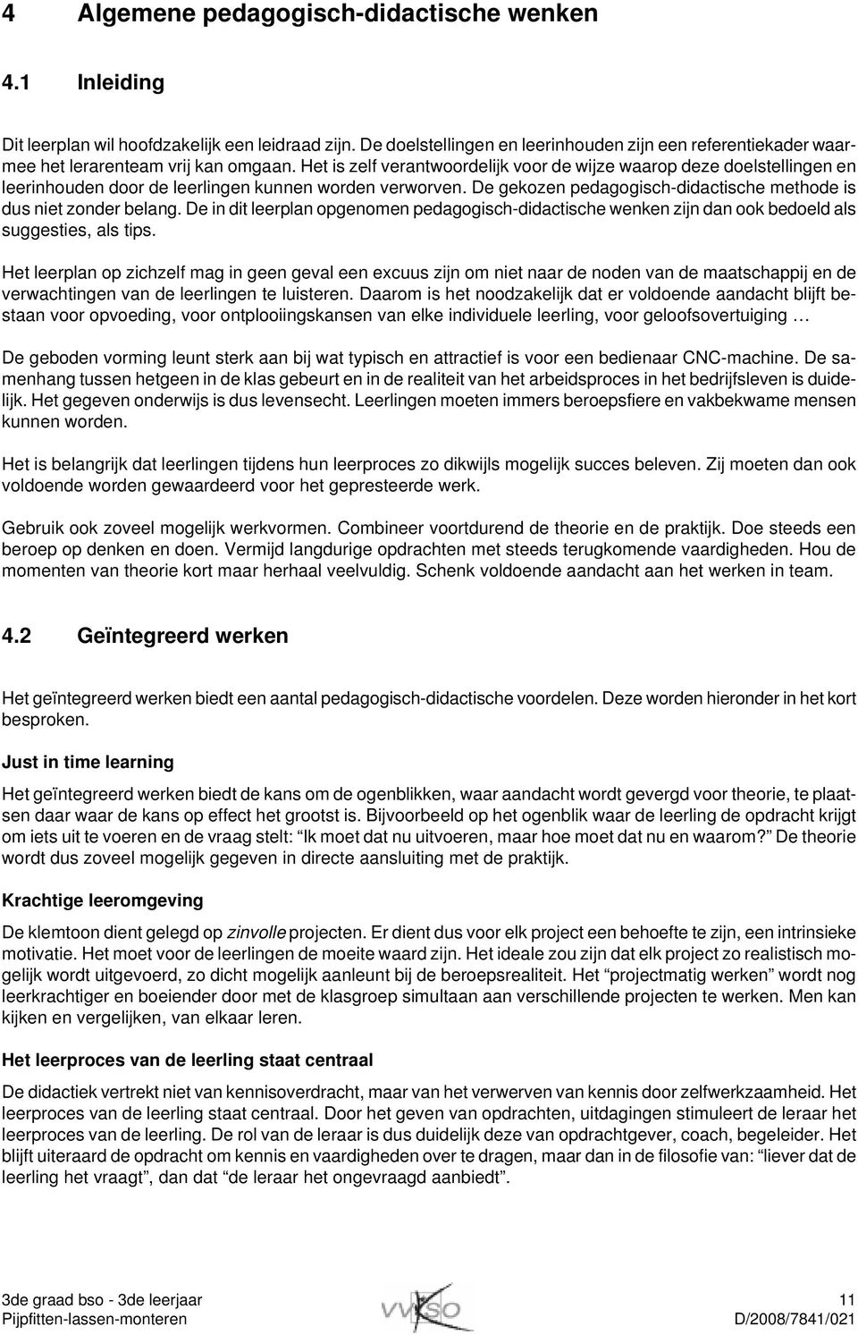 Het is zelf verantwoordelijk voor de wijze waarop deze doelstellingen en leerinhouden door de leerlingen kunnen worden verworven. De gekozen pedagogisch-didactische methode is dus niet zonder belang.