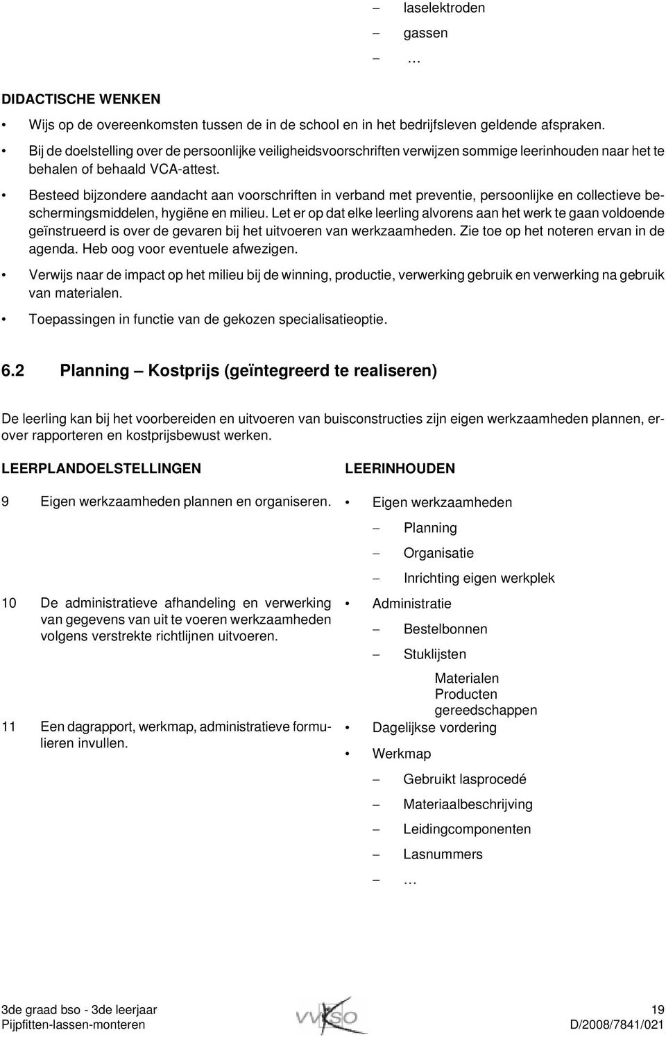 Besteed bijzondere aandacht aan voorschriften in verband met preventie, persoonlijke en collectieve beschermingsmiddelen, hygiëne en milieu.