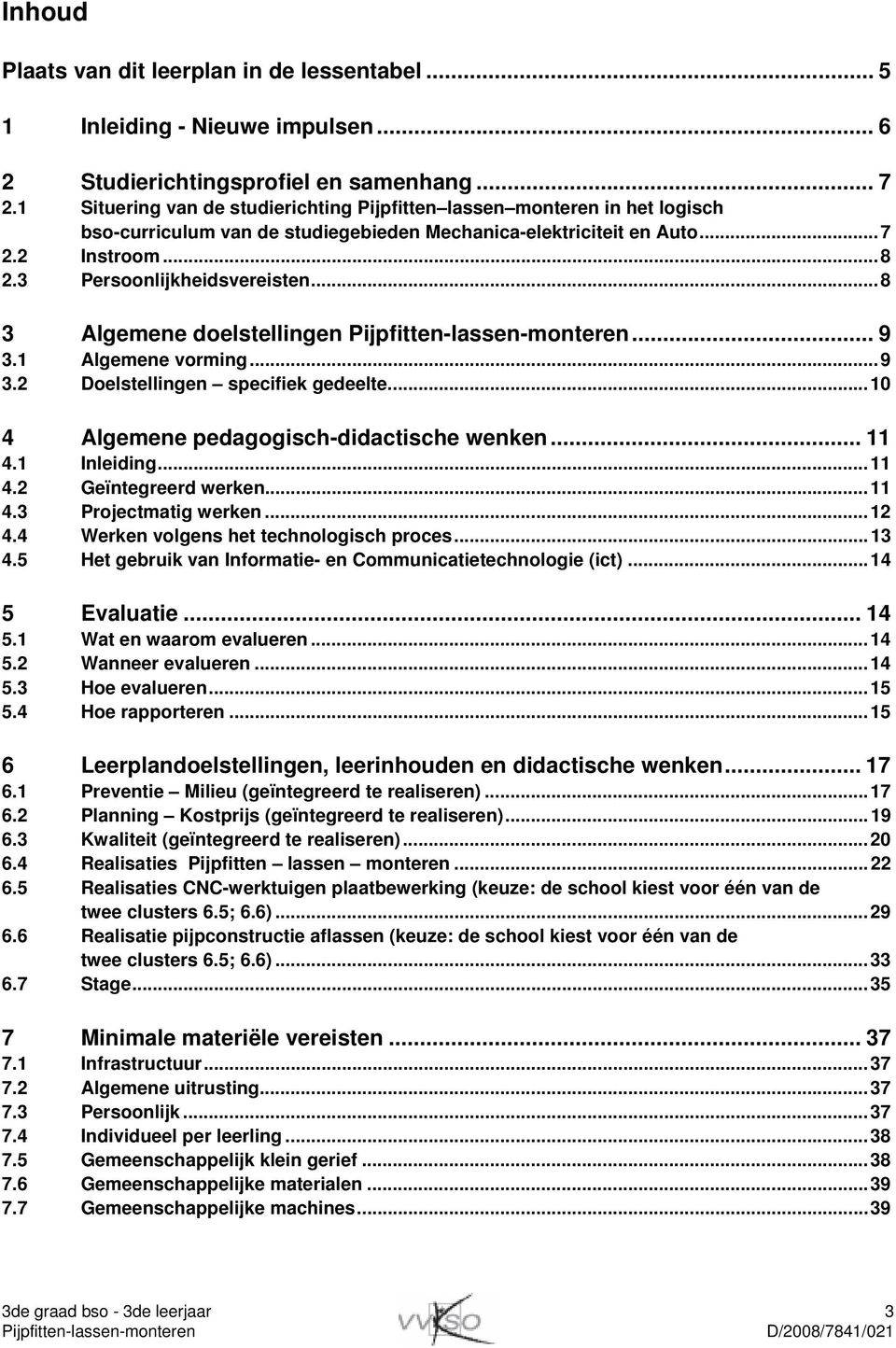 ..8 3 Algemene doelstellingen... 9 3.1 Algemene vorming...9 3.2 Doelstellingen specifiek gedeelte...10 4 Algemene pedagogisch-didactische wenken... 11 4.1 Inleiding...11 4.2 Geïntegreerd werken...11 4.3 Projectmatig werken.