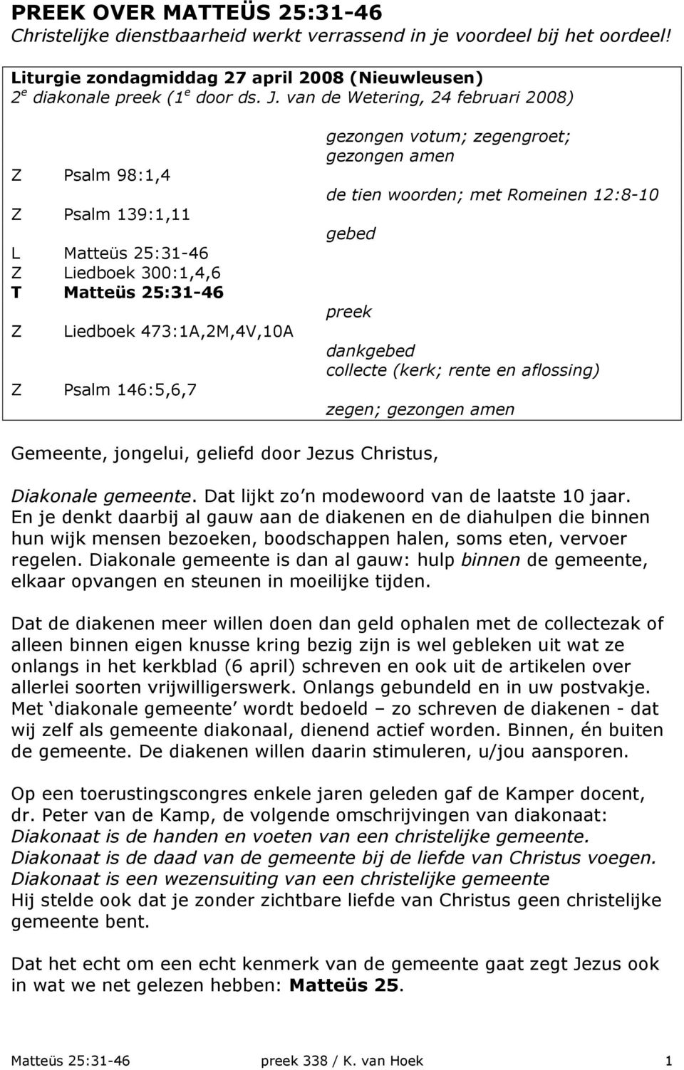 gezongen amen de tien woorden; met Romeinen 12:8-10 gebed preek dankgebed collecte (kerk; rente en aflossing) zegen; gezongen amen Gemeente, jongelui, geliefd door Jezus Christus, Diakonale gemeente.