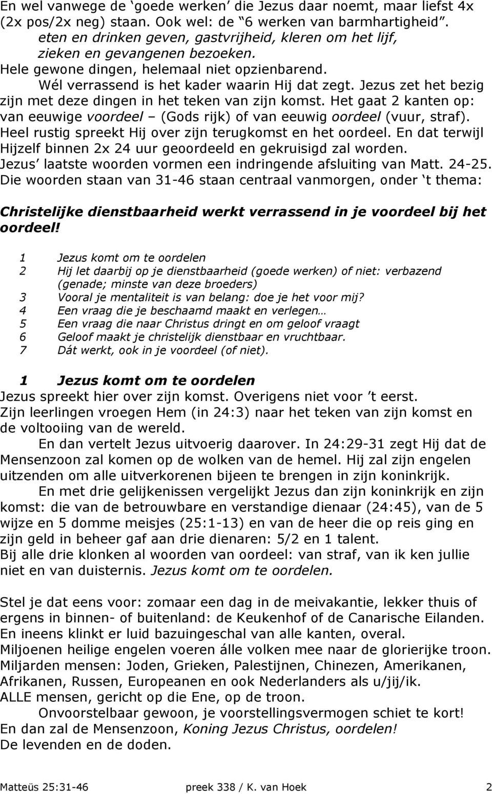 Jezus zet het bezig zijn met deze dingen in het teken van zijn komst. Het gaat 2 kanten op: van eeuwige voordeel (Gods rijk) of van eeuwig oordeel (vuur, straf).