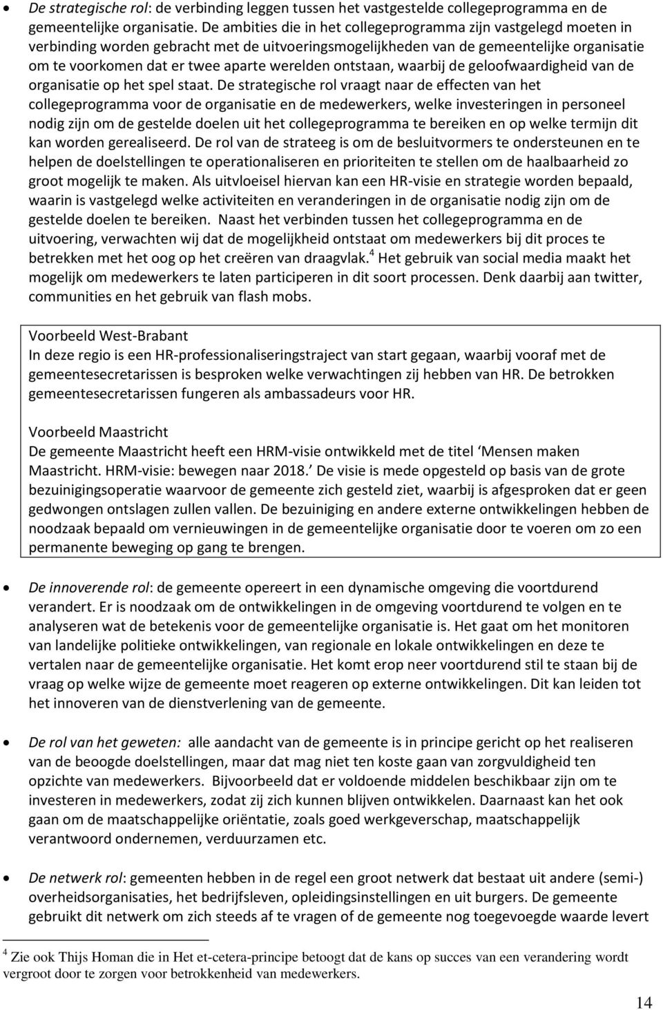 werelden ontstaan, waarbij de geloofwaardigheid van de organisatie op het spel staat.