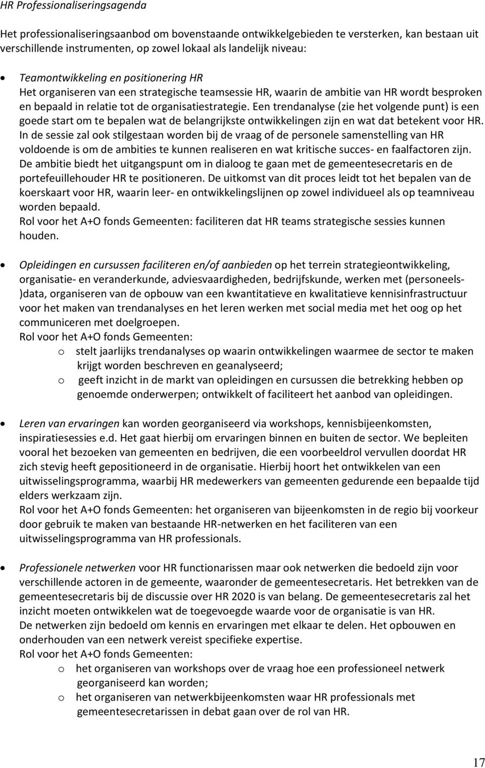 Een trendanalyse (zie het volgende punt) is een goede start om te bepalen wat de belangrijkste ontwikkelingen zijn en wat dat betekent voor HR.