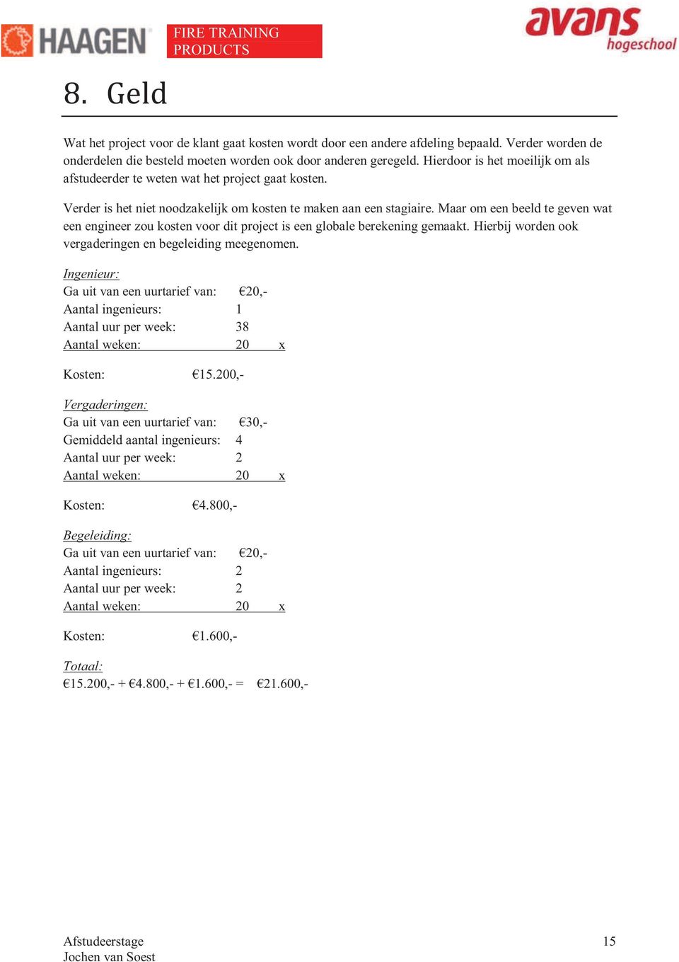 Maar om een beeld te geven wat een engineer zou kosten voor dit project is een globale berekening gemaakt. Hierbij worden ook vergaderingen en begeleiding meegenomen.