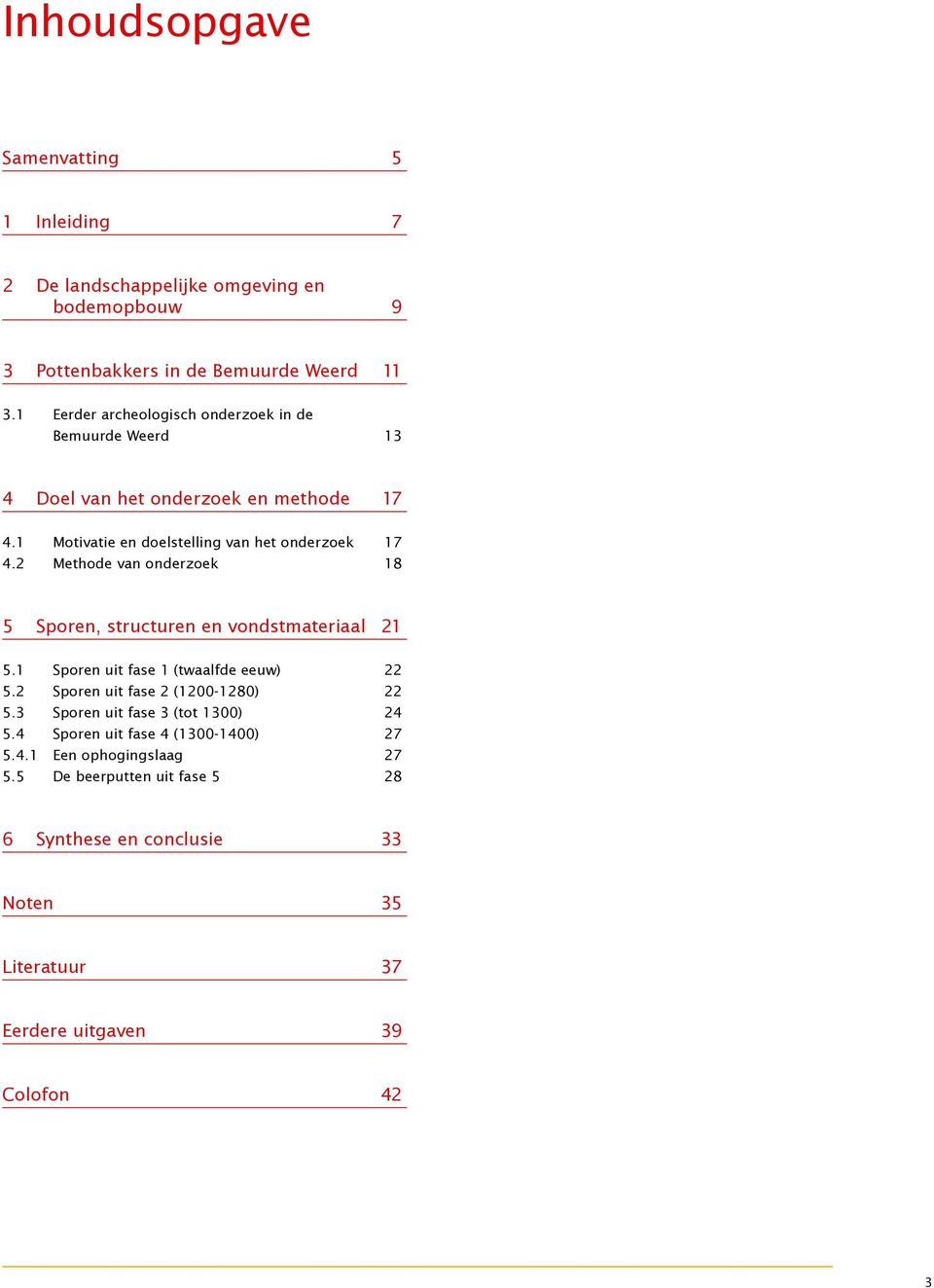 2 Methode van onderzoek 18 5 Sporen, structuren en vondstmateriaal 21 5.1 Sporen uit fase 1 (twaalfde eeuw) 22 5.2 Sporen uit fase 2 (1200-1280) 22 5.