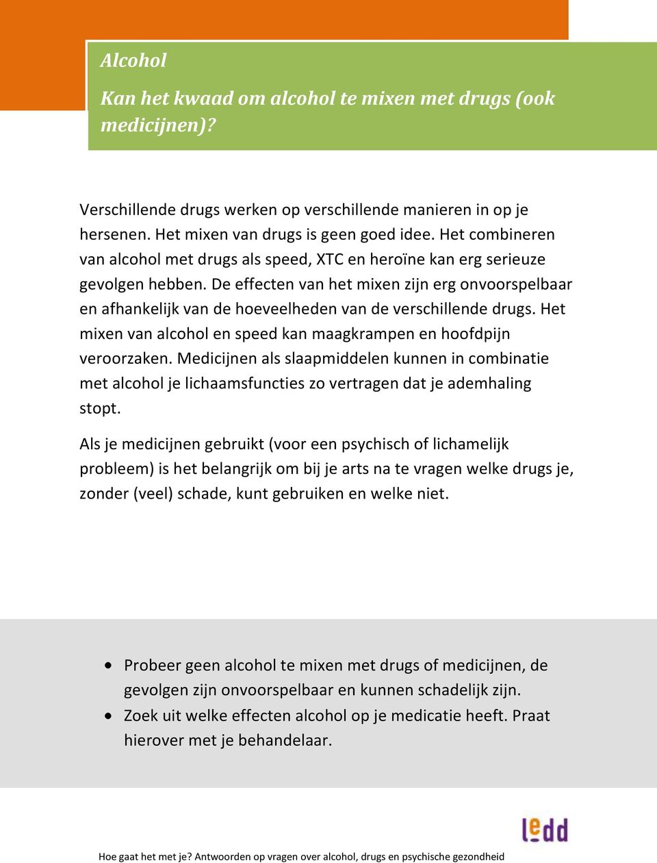 De effecten van het mixen zijn erg onvoorspelbaar en afhankelijk van de hoeveelheden van de verschillende drugs. Het mixen van alcohol en speed kan maagkrampen en hoofdpijn veroorzaken.