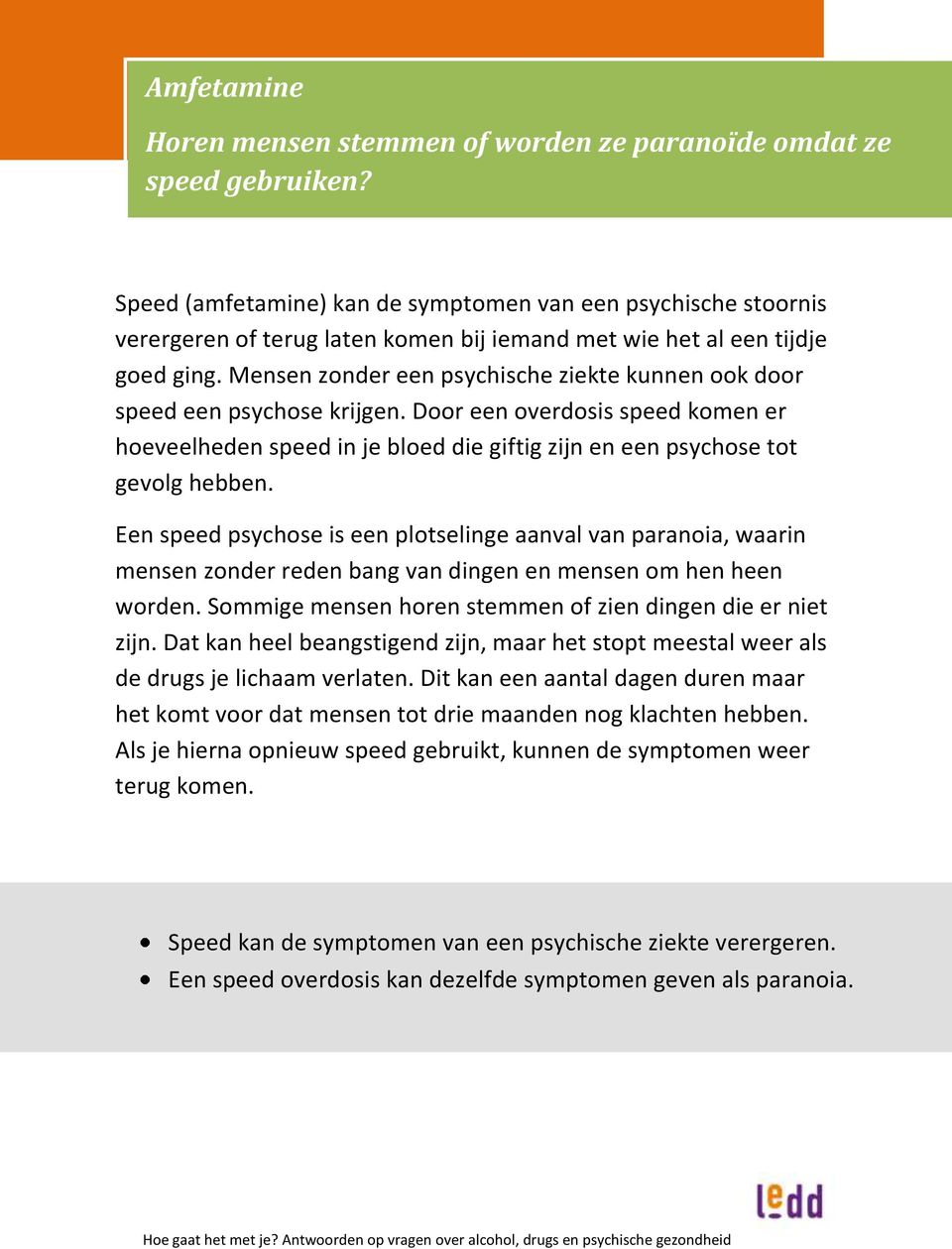 Mensen zonder een psychische ziekte kunnen ook door speed een psychose krijgen. Door een overdosis speed komen er hoeveelheden speed in je bloed die giftig zijn en een psychose tot gevolg hebben.