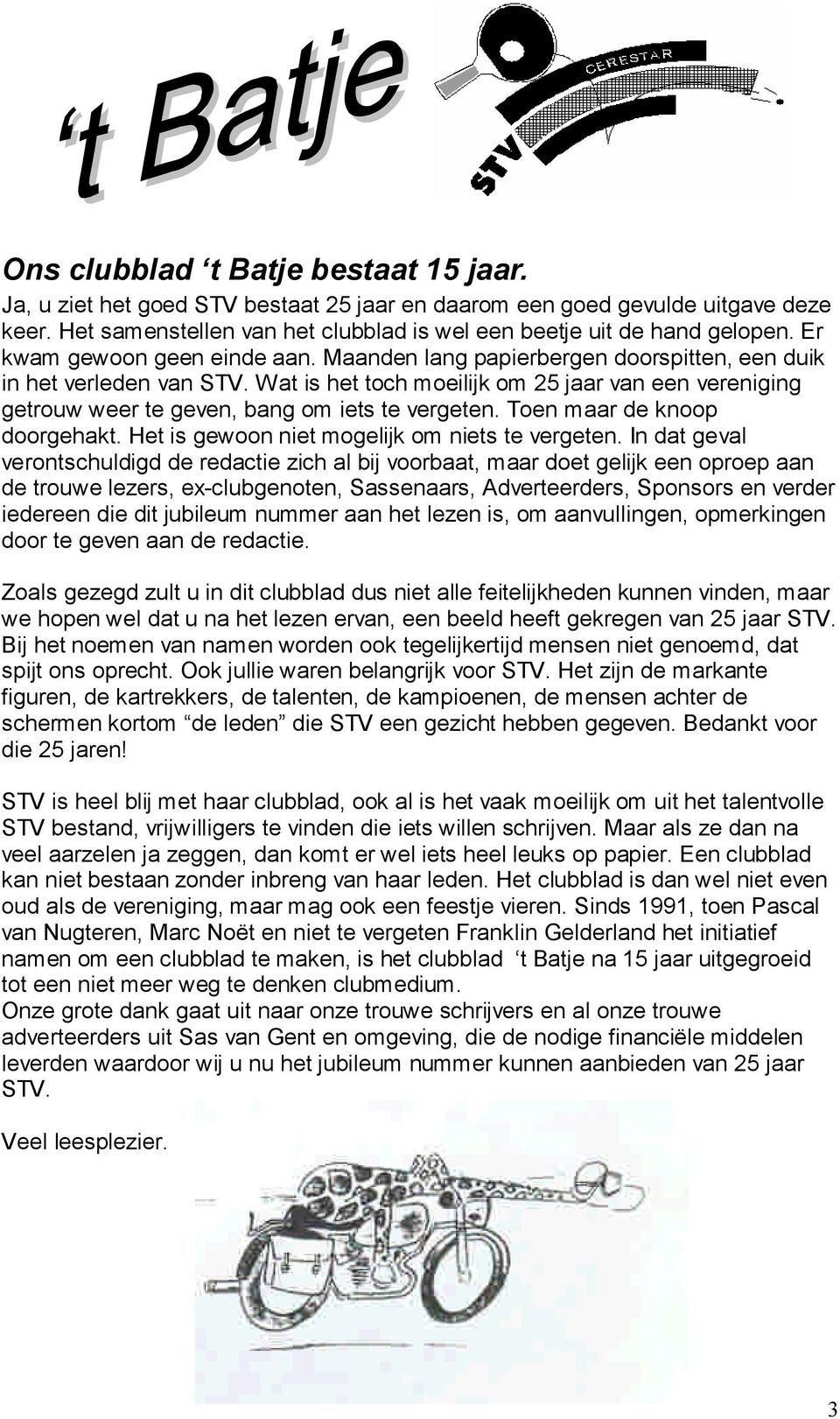 Wat is het toch moeilijk om 25 jaar van een vereniging getrouw weer te geven, bang om iets te vergeten. Toen maar de knoop doorgehakt. Het is gewoon niet mogelijk om niets te vergeten.