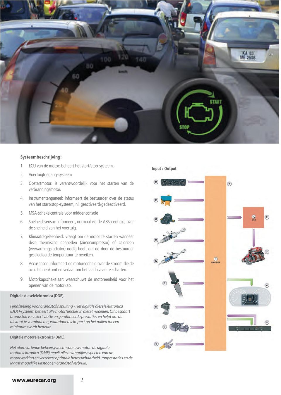 Snelheidssensor: informeert, normaal via de ABS-eenheid, over de snelheid van het voertuig. 7.