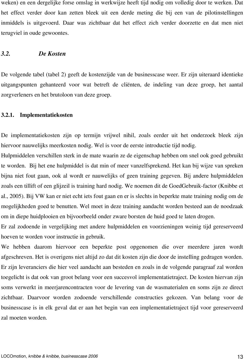 Daar was zichtbaar dat het effect zich verder doorzette en dat men niet terugviel in oude gewoontes. 3.2. De Kosten De volgende tabel (tabel 2) geeft de kostenzijde van de businesscase weer.