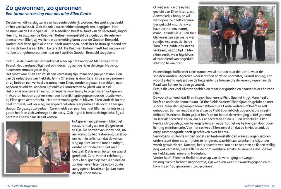 Het bestuur van de Field Spaniel Club Nederland heeft bij brief van de secretaris, Ingrid Heering, in 2012 aan de Raad van Beheer voorgesteld dat, gelet op de vele verdiensten van Ellen, zij wellicht