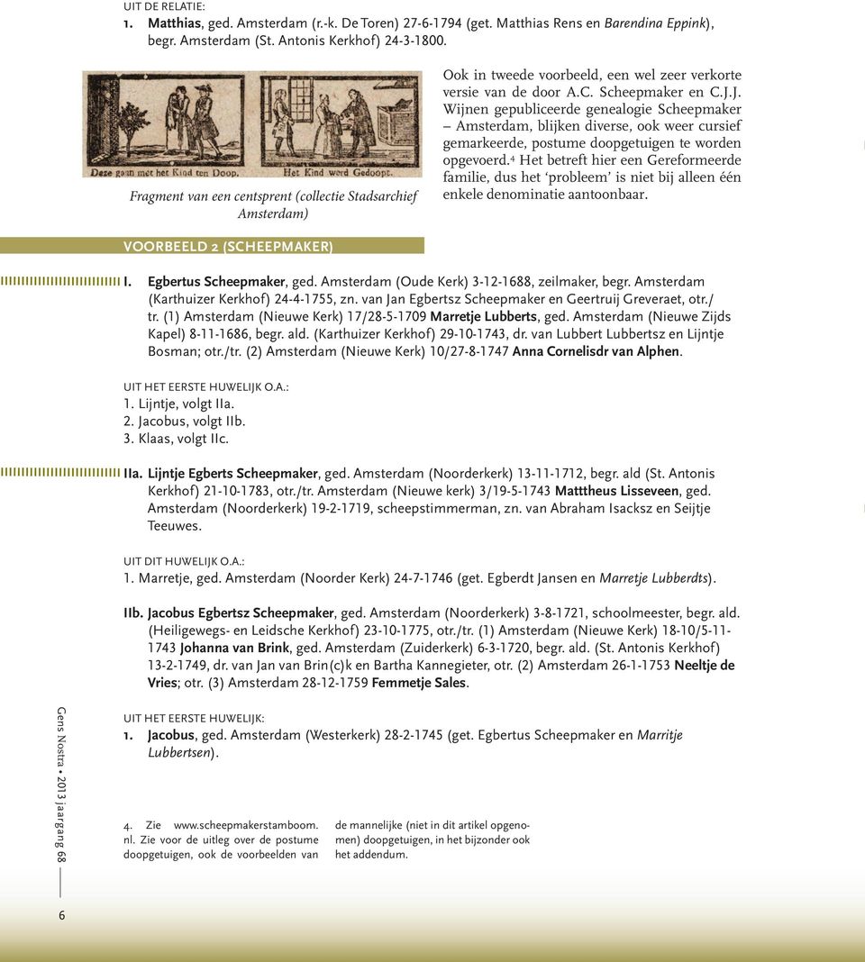 J. Wijnen gepubliceerde genealogie Scheepmaker Amsterdam, blijken diverse, ook weer cursief gemarkeerde, postume doopgetuigen te worden opgevoerd.