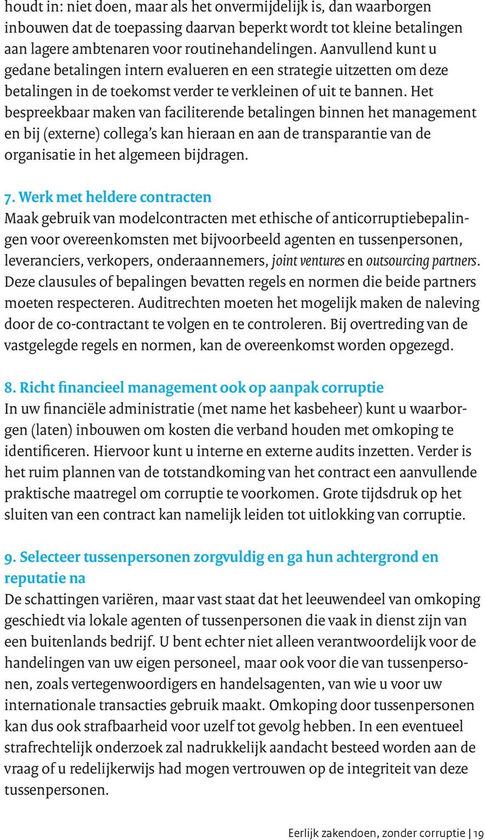 Het bespreekbaar maken van faciliterende betalingen binnen het management en bij (externe) collega s kan hieraan en aan de transparantie van de organisatie in het algemeen bijdragen. 7.