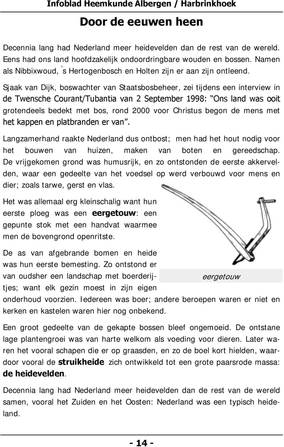 Sjaak van Dijk, boswachter van Staatsbosbeheer, zei tijdens een interview in de Twensche Courant/Tubantia van 2 September 1998: Ons land was ooit grotendeels bedekt met bos, rond 2000 voor Christus