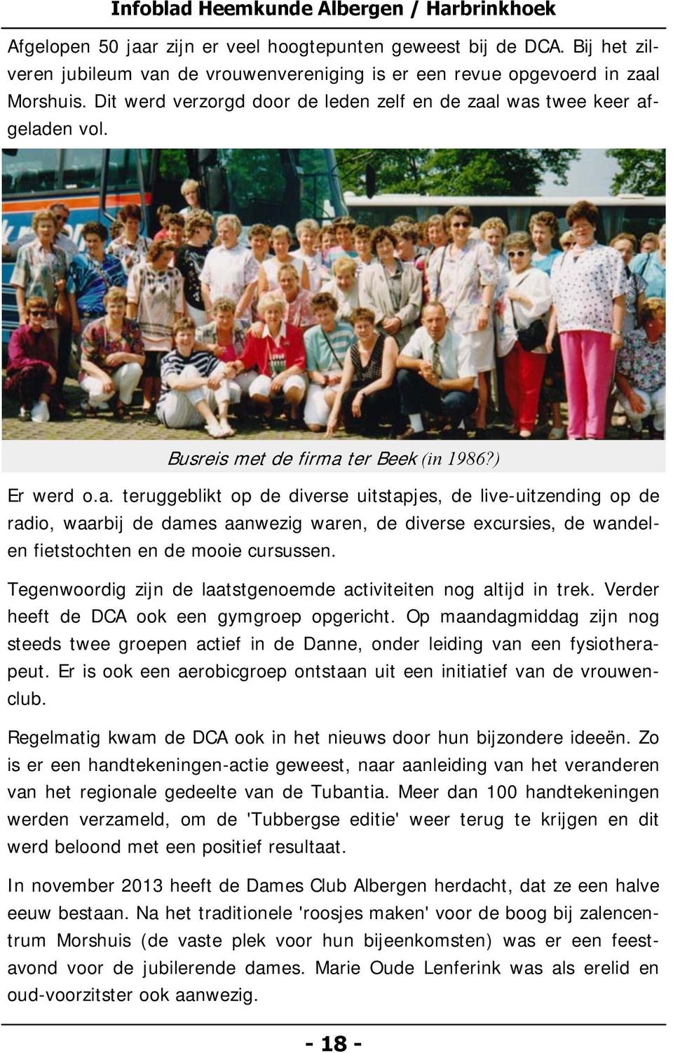 Busreis met de firma ter Beek (in 1986?) Er werd o.a. teruggeblikt op de diverse uitstapjes, de live-uitzending op de radio, waarbij de dames aanwezig waren, de diverse excursies, de wandelen fietstochten en de mooie cursussen.