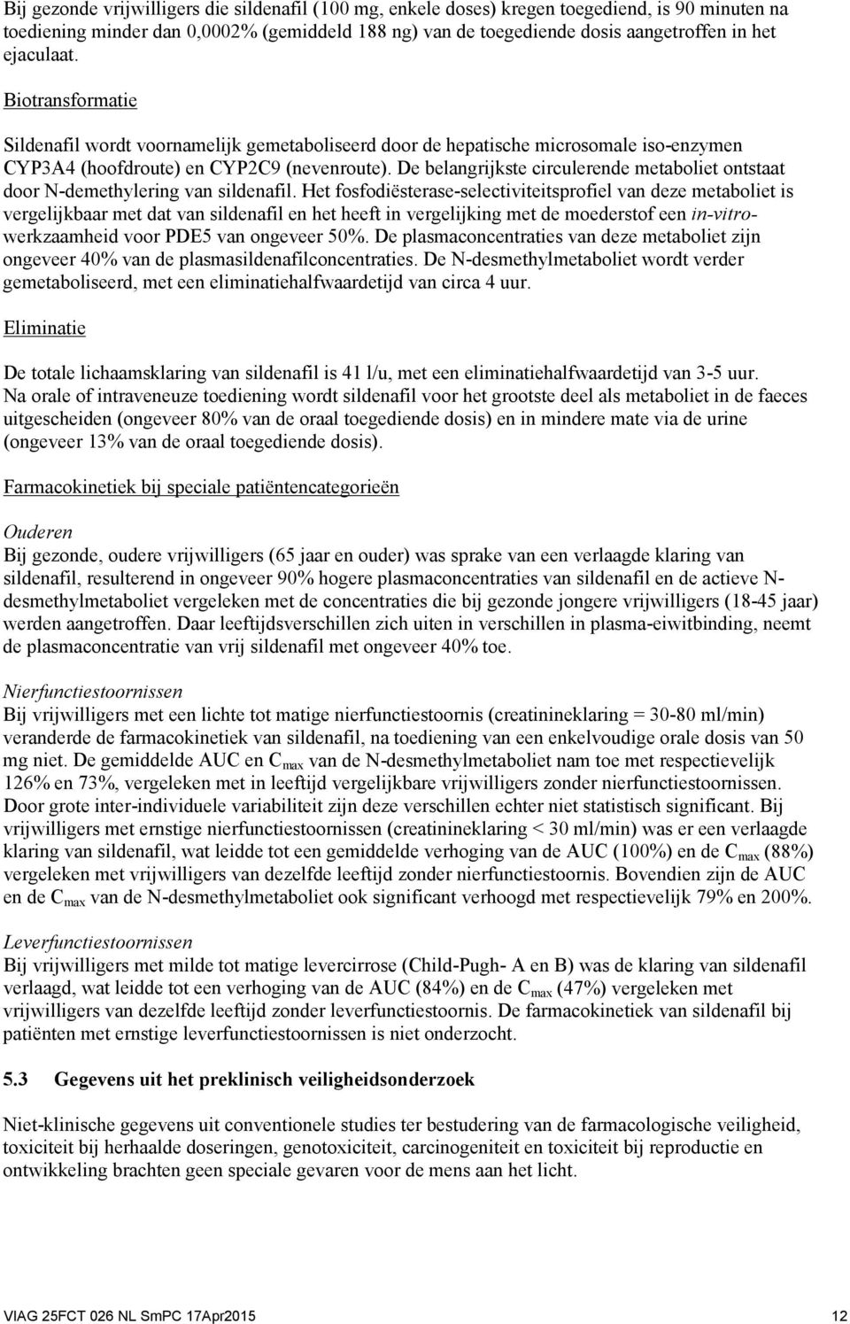 De belangrijkste circulerende metaboliet ontstaat door N-demethylering van sildenafil.