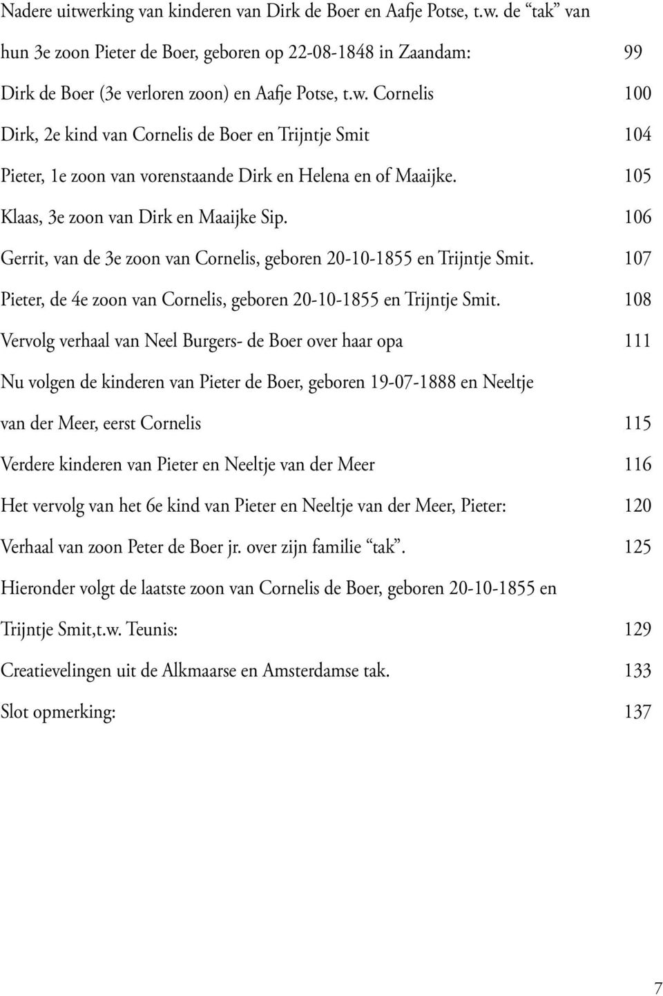 Vervolg verhaal van Neel Burgers- de Boer over haar opa 08 1 Nu volgen de kinderen van Pieter de Boer, geboren 19-07-1888 en Neeltje van der Meer, eerst Cornelis Verdere kinderen van Pieter en