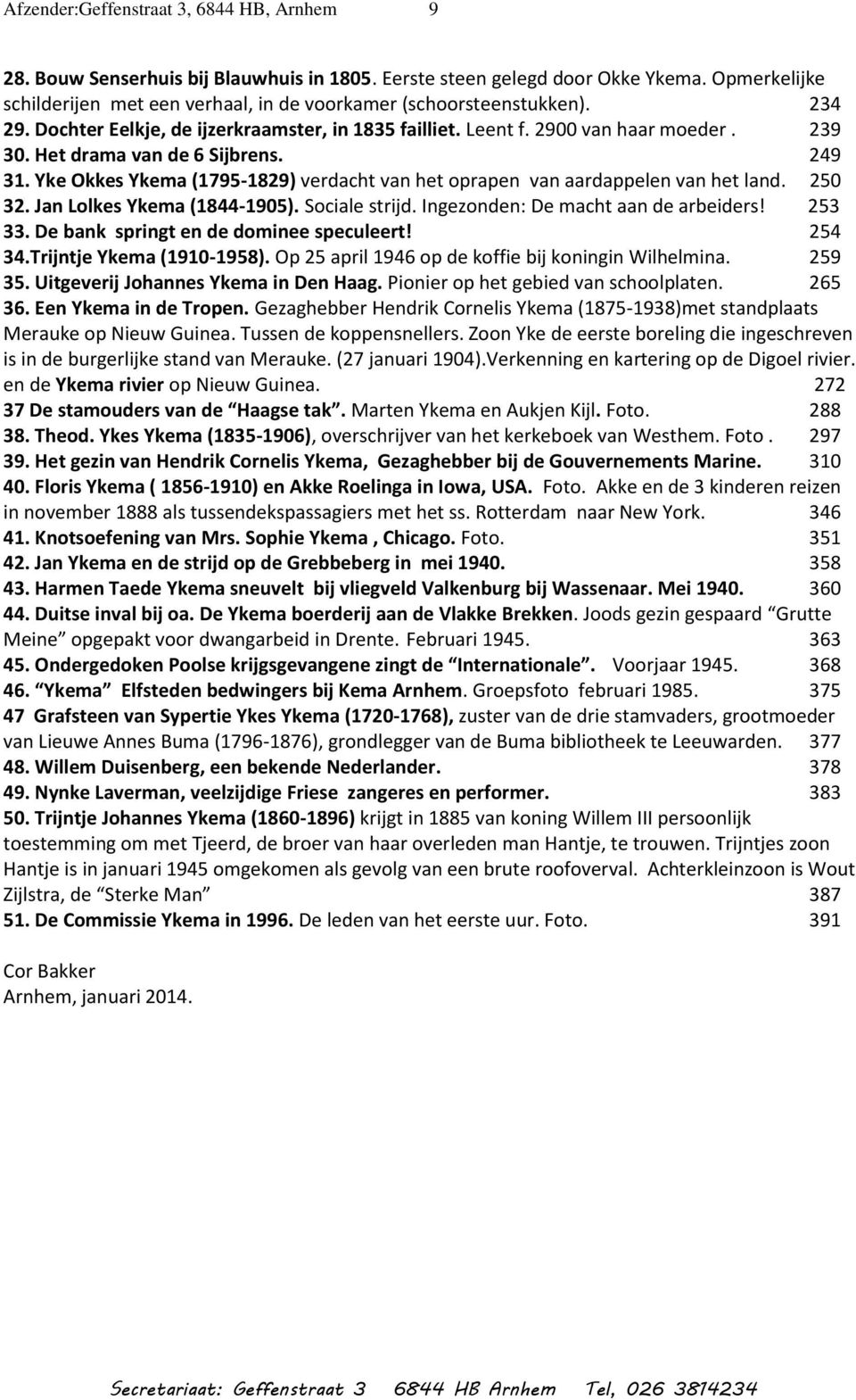 Yke Okkes Ykema (1795-1829) verdacht van het oprapen van aardappelen van het land. 250 32. Jan Lolkes Ykema (1844-1905). Sociale strijd. Ingezonden: De macht aan de arbeiders! 253 33.