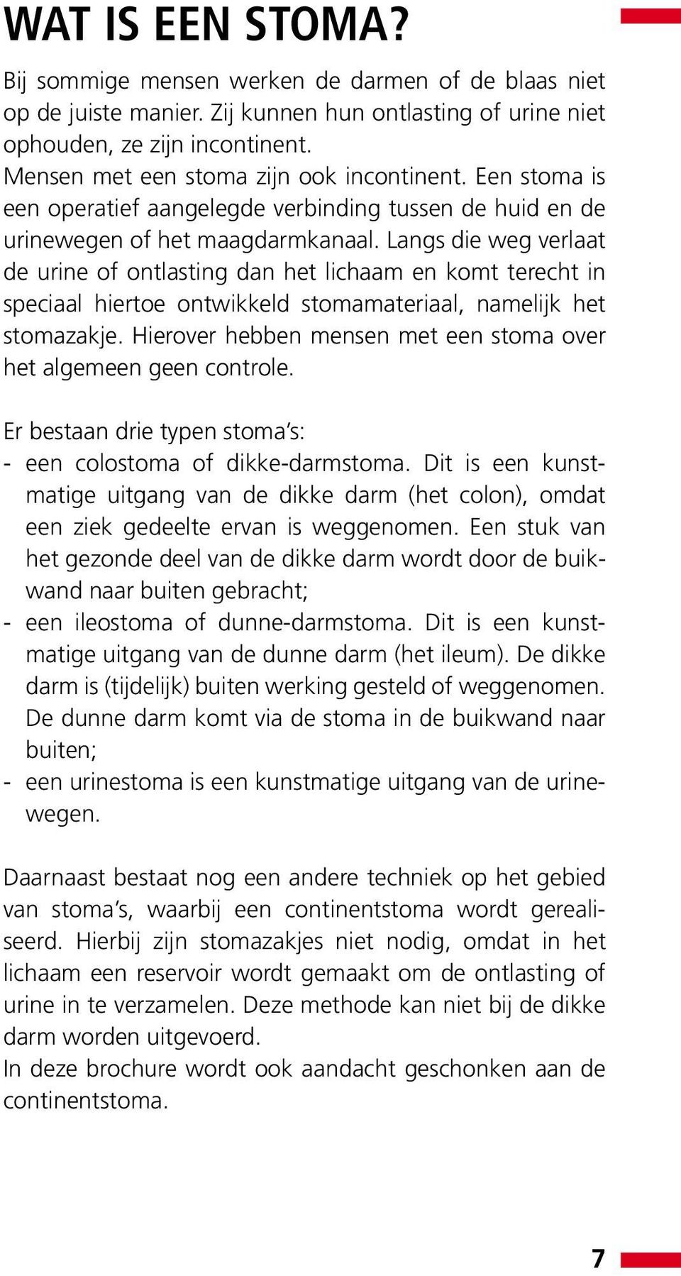 Langs die weg verlaat de urine of ontlasting dan het lichaam en komt terecht in speciaal hiertoe ontwikkeld stomamateriaal, namelijk het stomazakje.