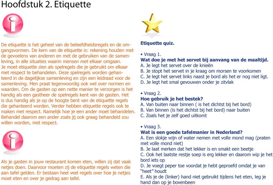 Je moet etiquette zien als spelregels die je gebruikt om elkaar met respect te behandelen. Deze spelregels worden gehanteerd in de dagelijkse samenleving en zijn een leidraad voor de samenleving.