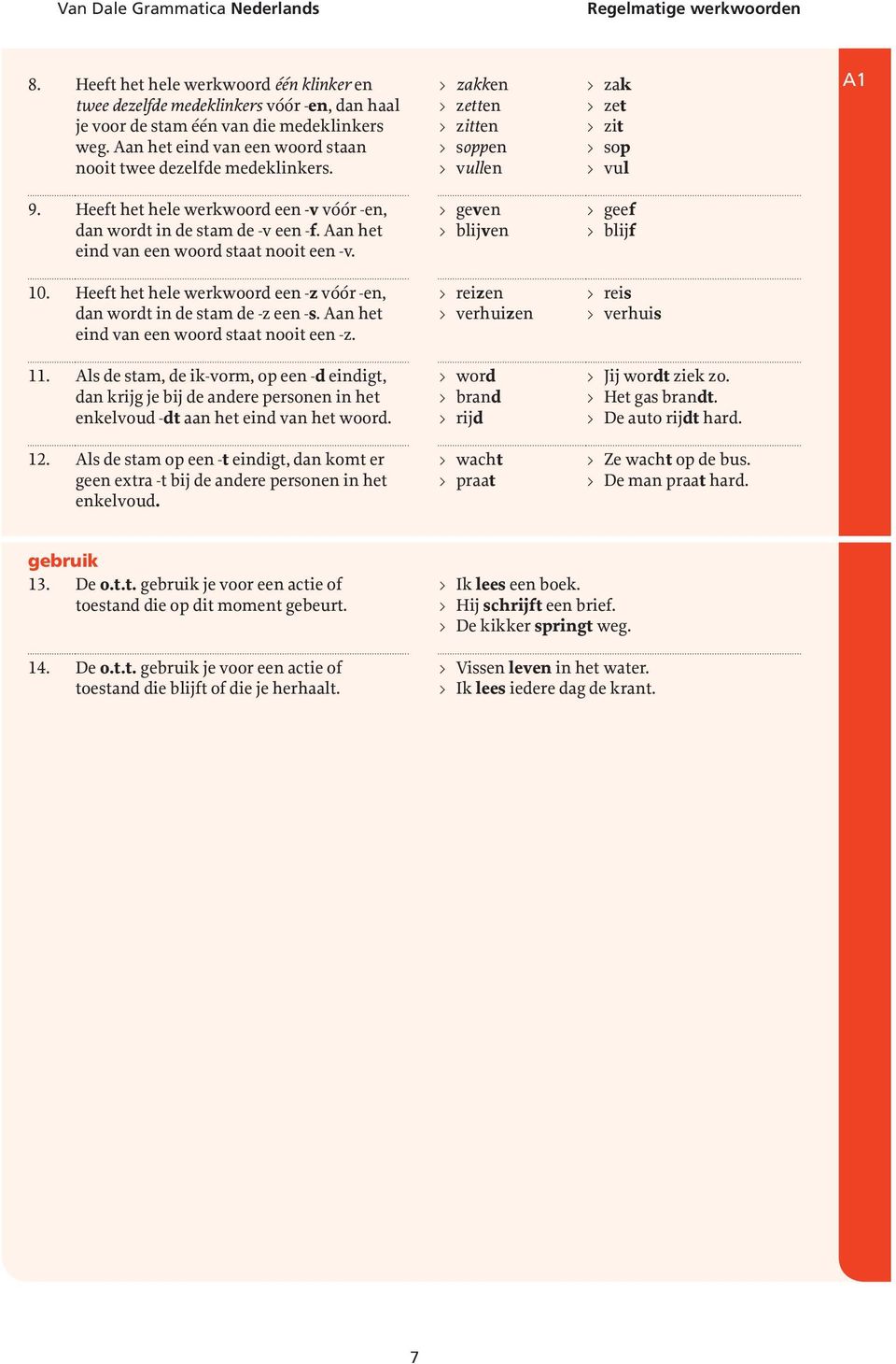 Heeft het hele werkwoord een -z vóór -en, dan wordt in de stam de -z een -s. Aan het eind van een woord staat nooit een -z. 11.