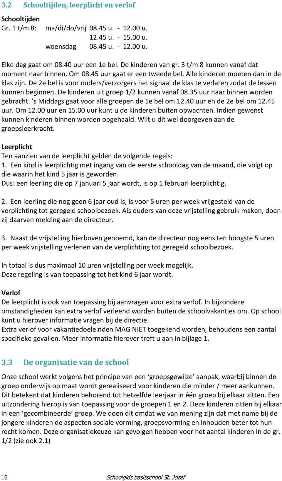 De 2e bel is voor ouders/verzorgers het signaal de klas te verlaten zodat de lessen kunnen beginnen. De kinderen uit groep 1/2 kunnen vanaf 08.35 uur naar binnen worden gebracht.