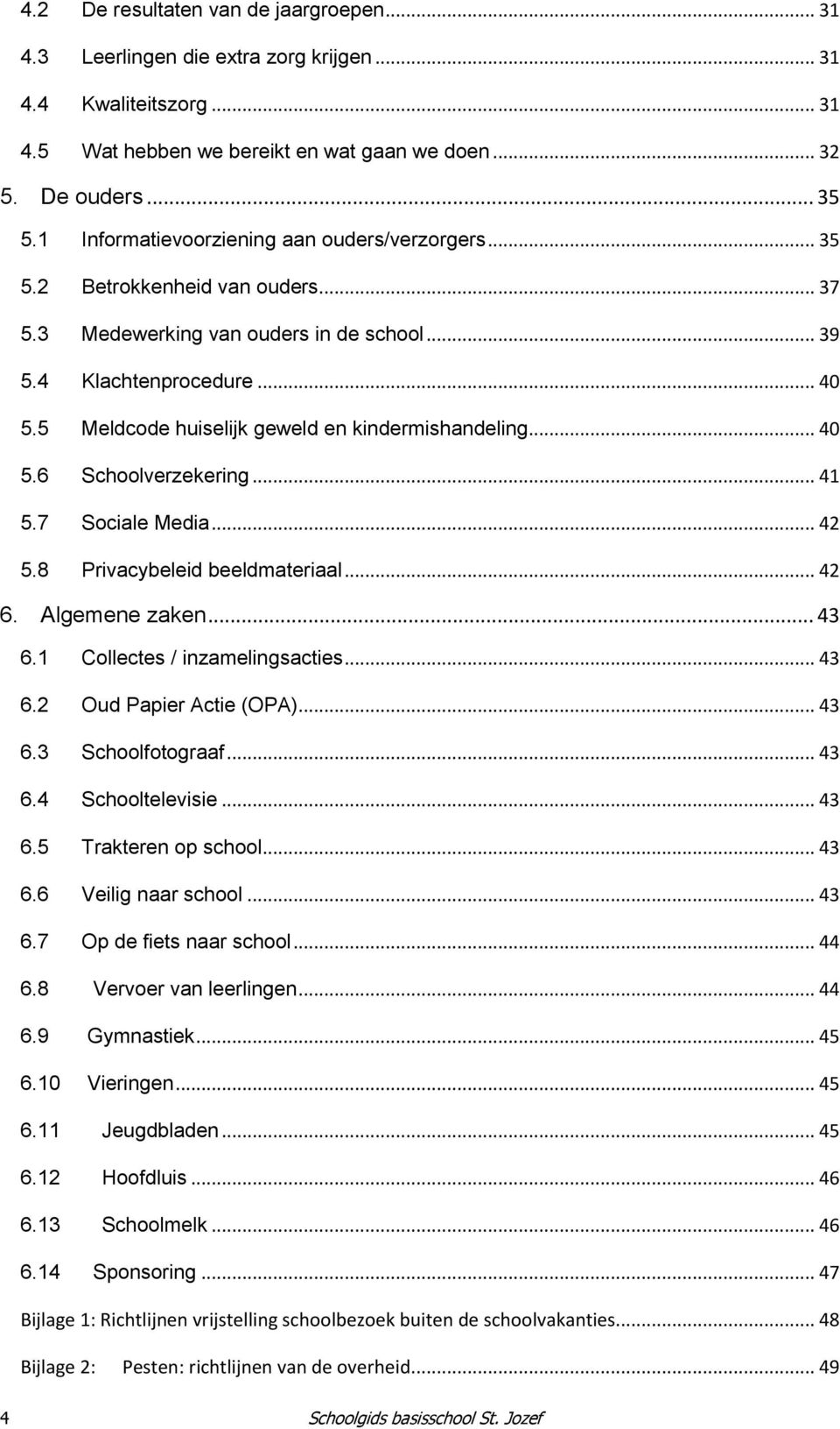 5 Meldcode huiselijk geweld en kindermishandeling... 40 5.6 Schoolverzekering... 41 5.7 Sociale Media... 42 5.8 Privacybeleid beeldmateriaal... 42 6. Algemene zaken... 43 6.