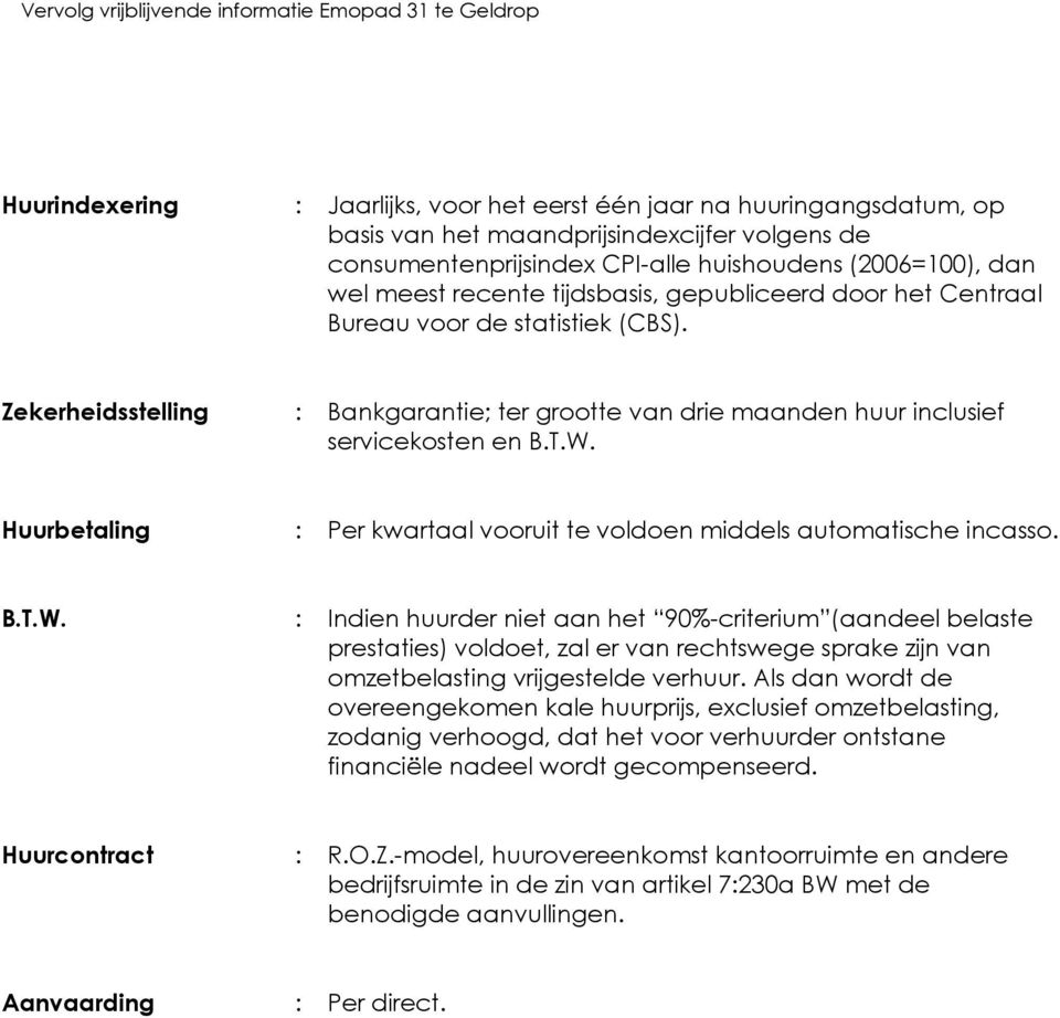 Huurbetaling : Per kwartaal vooruit te voldoen middels automatische incasso. B.T.W.
