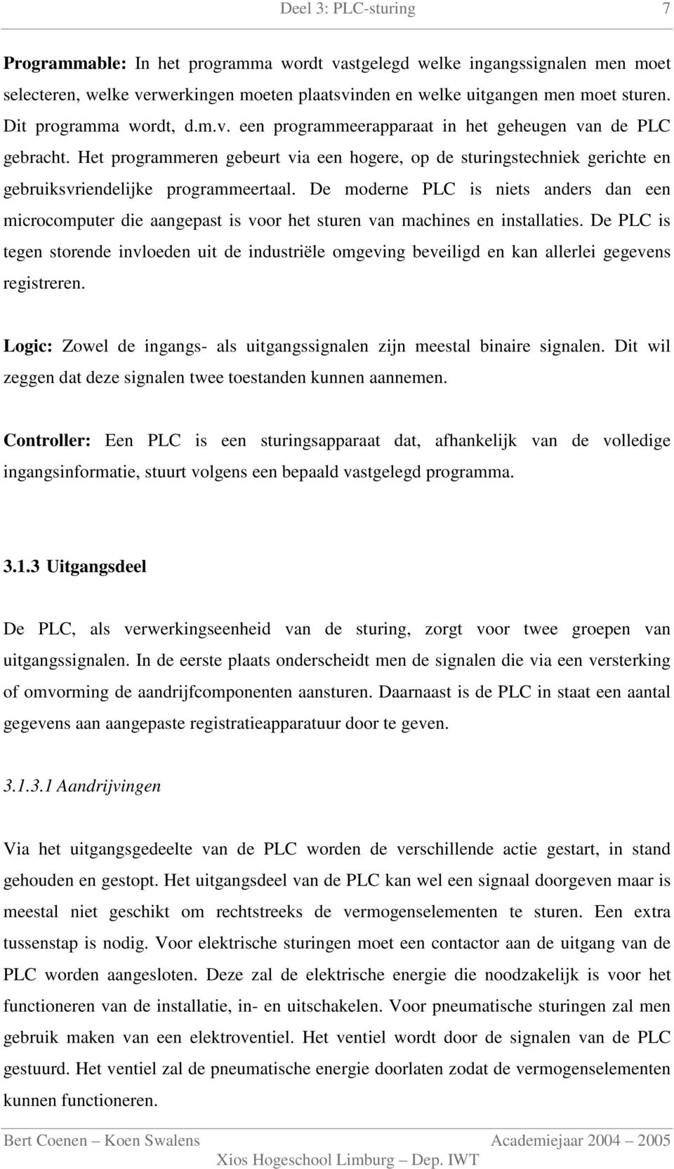 Het programmeren gebeurt via een hogere, op de sturingstechniek gerichte en gebruiksvriendelijke programmeertaal.