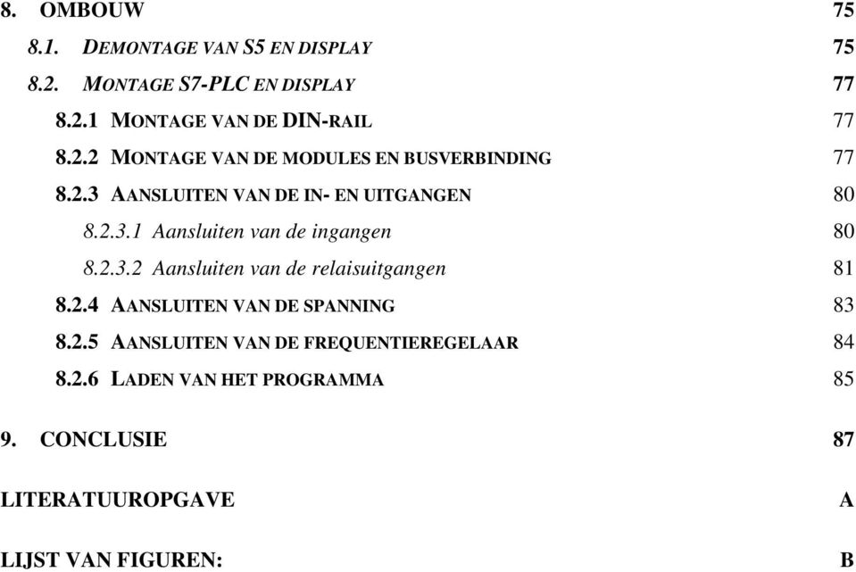 2.3.2 Aansluiten van de relaisuitgangen 81 8.2.4 AANSLUITEN VAN DE SPANNING 83 8.2.5 AANSLUITEN VAN DE FREQUENTIEREGELAAR 84 8.