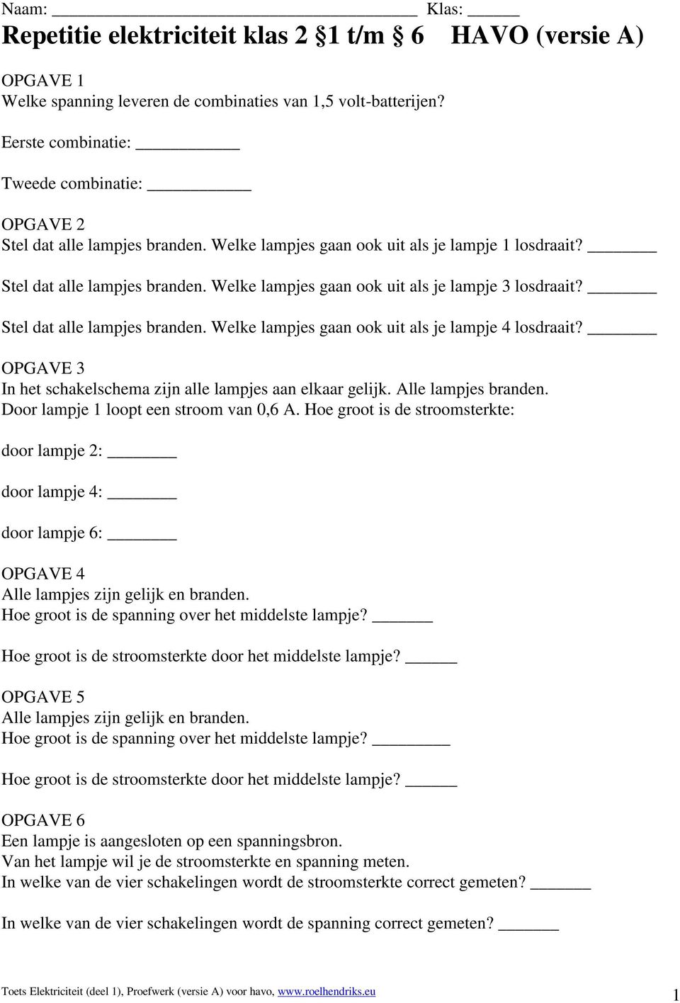 Stel dat alle lampjes branden. Welke lampjes gaan ook uit als je lampje 4 losdraait? OPGAVE 3 In het schakelschema zijn alle lampjes aan elkaar gelijk. Alle lampjes branden.