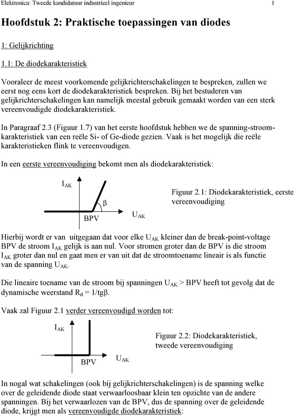 Bij het bestuderen van gelijkrichterschakelingen kan namelijk meestal gebruik gemaakt worden van een sterk vereenvoudigde diodekarakteristiek. In Paragraaf 2.3 (Figuur 1.