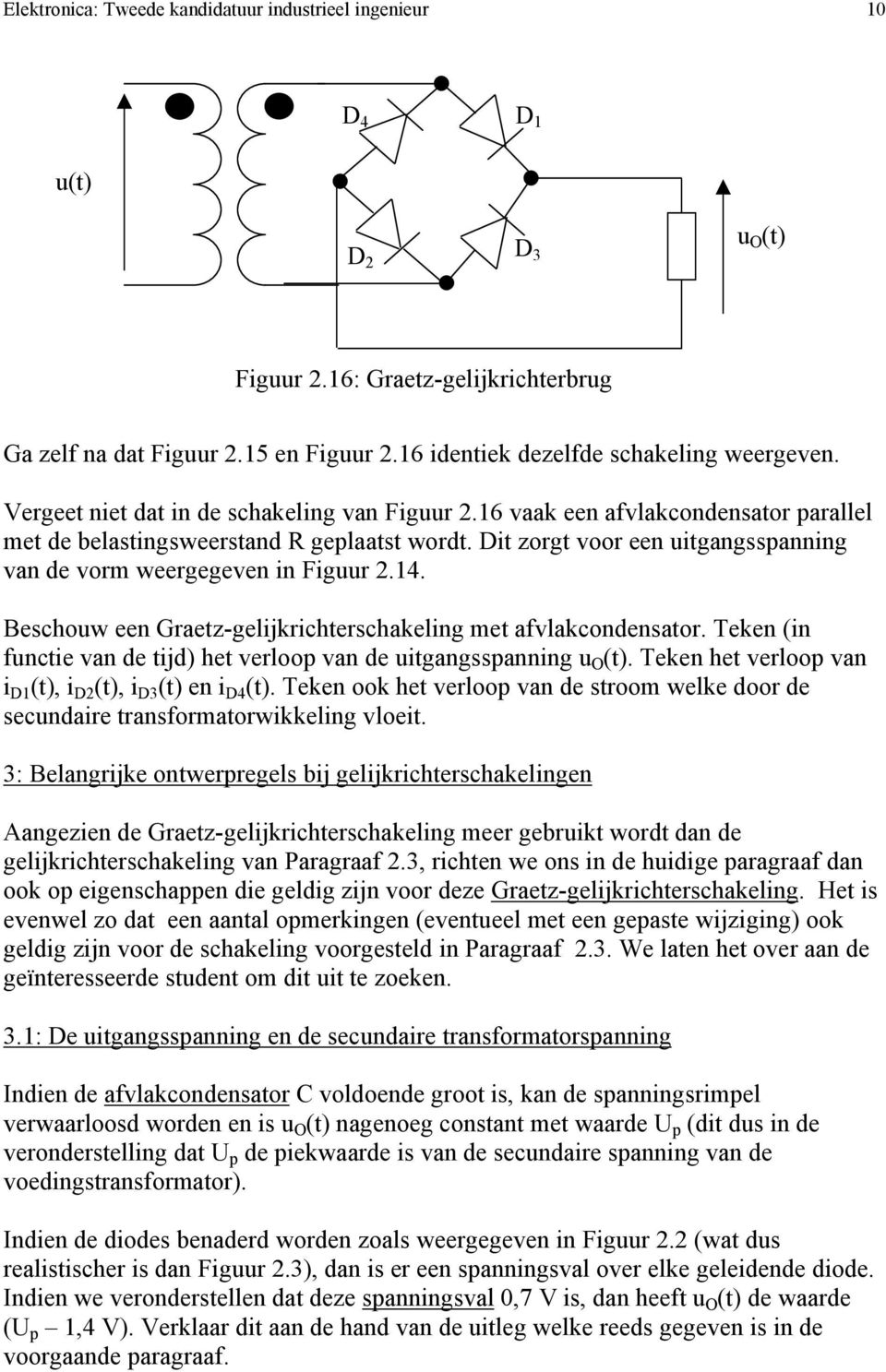 Dit zorgt voor een uitgangsspanning van de vorm weergegeven in Figuur 2.14. Beschouw een Graetz-gelijkrichterschakeling met afvlakcondensator.