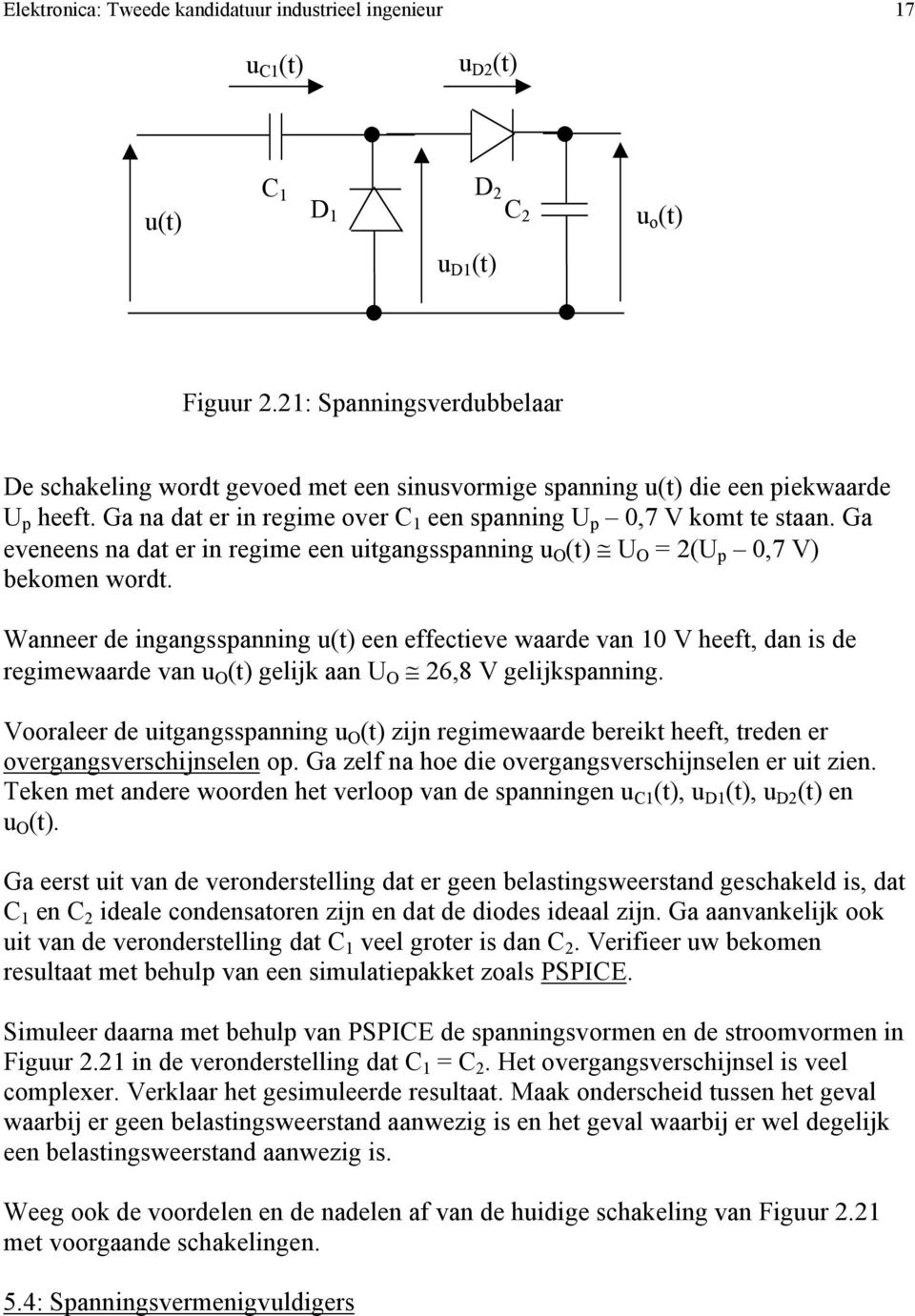 Ga eveneens na dat er in regime een uitgangsspanning u O (t) U O = 2(U p 0,7 V) bekomen wordt.