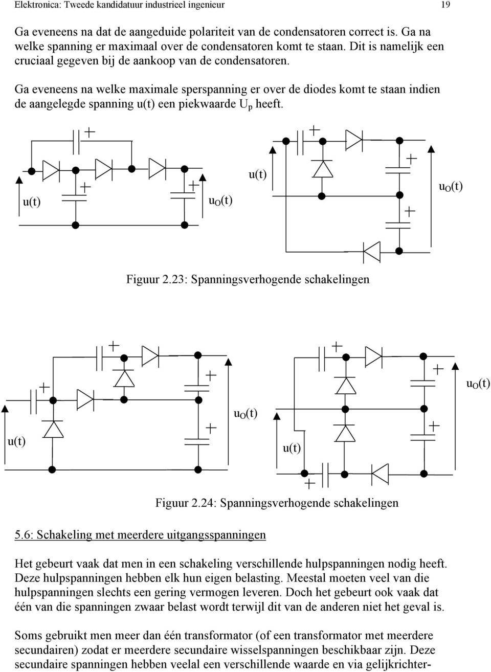 Ga eveneens na welke maximale sperspanning er over de diodes komt te staan indien de aangelegde spanning een piekwaarde U p heeft. u O (t) u O (t) Figuur 2.