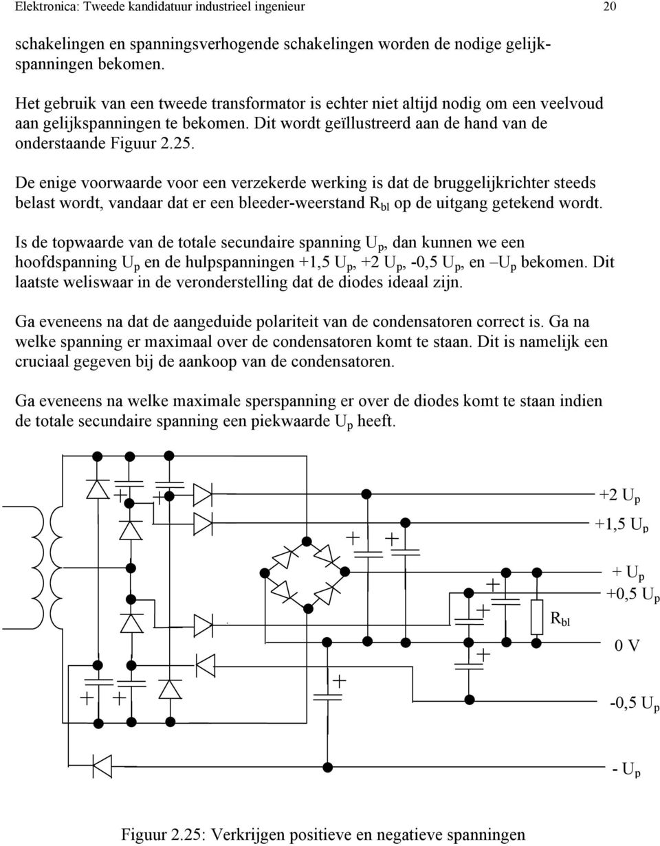 De enige voorwaarde voor een verzekerde werking is dat de bruggelijkrichter steeds belast wordt, vandaar dat er een bleeder-weerstand R bl op de uitgang getekend wordt.